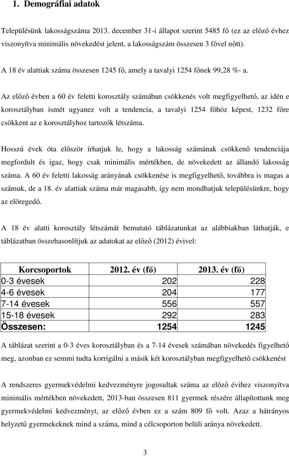 Az előző évben a 60 év feletti korosztály számában csökkenés volt megfigyelhető, az idén e korosztályban ismét ugyanez volt a tendencia, a tavalyi 1254 főhöz képest, 1232 főre csökkent az e