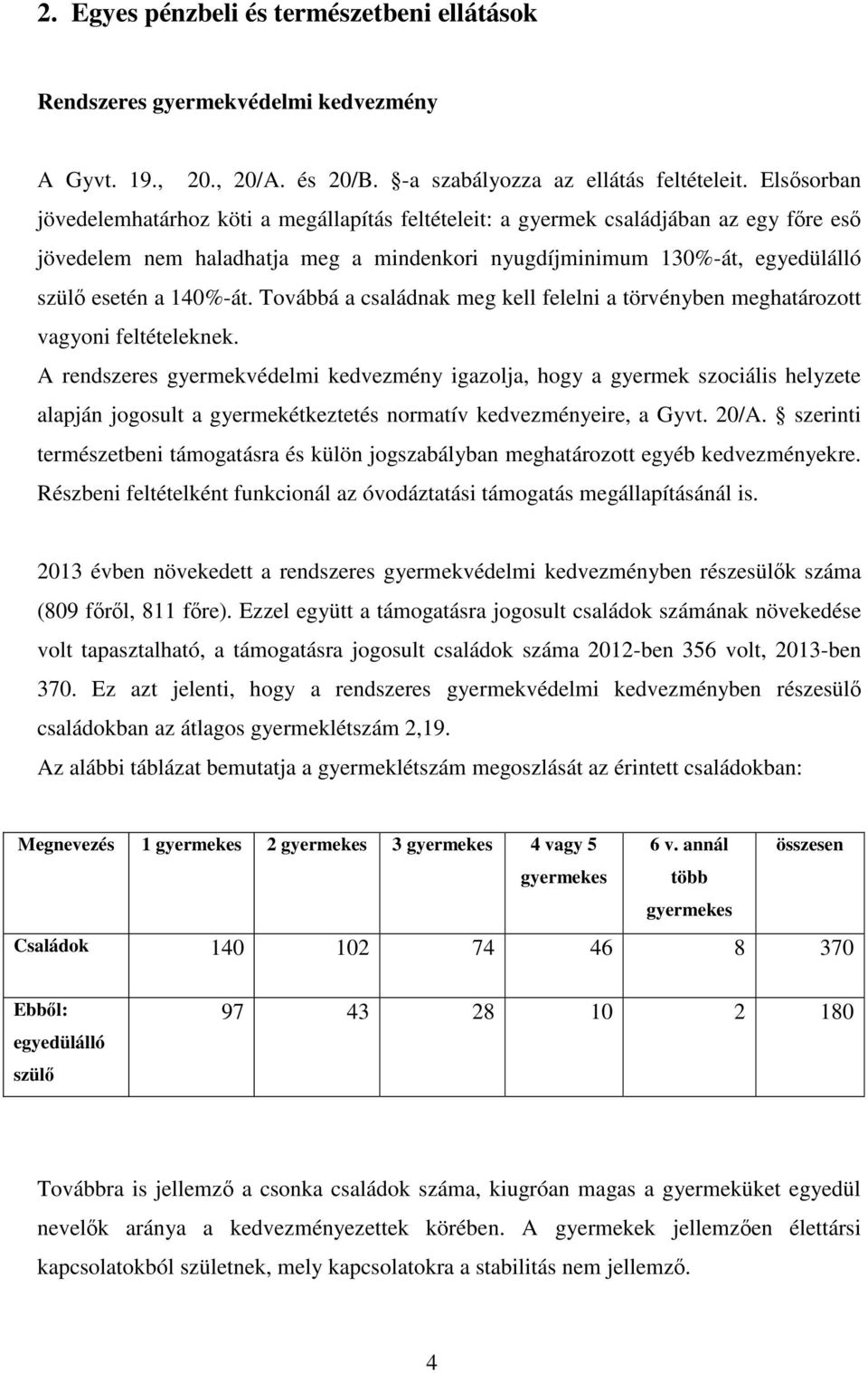 140%-át. Továbbá a családnak meg kell felelni a törvényben meghatározott vagyoni feltételeknek.