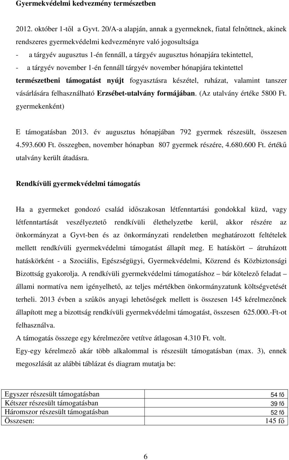 a tárgyév november 1-én fennáll tárgyév november hónapjára tekintettel természetbeni támogatást nyújt fogyasztásra készétel, ruházat, valamint tanszer vásárlására felhasználható Erzsébet-utalvány