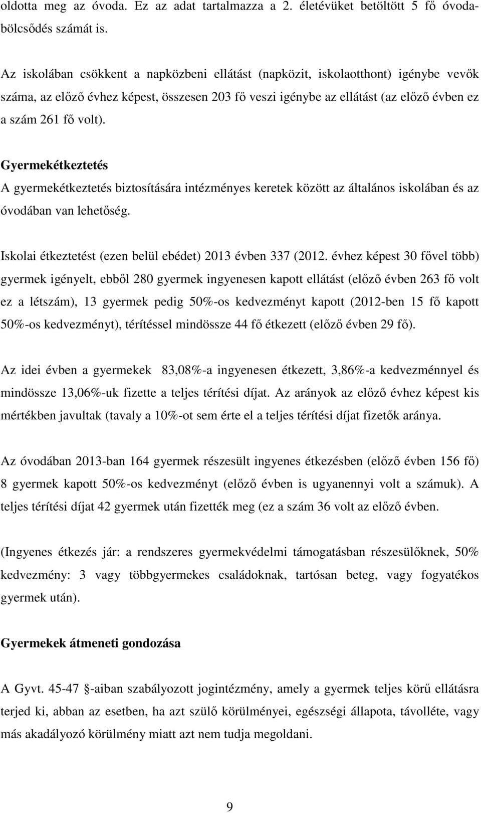 Gyermekétkeztetés A gyermekétkeztetés biztosítására intézményes keretek között az általános iskolában és az óvodában van lehetőség. Iskolai étkeztetést (ezen belül ebédet) 2013 évben 337 (2012.