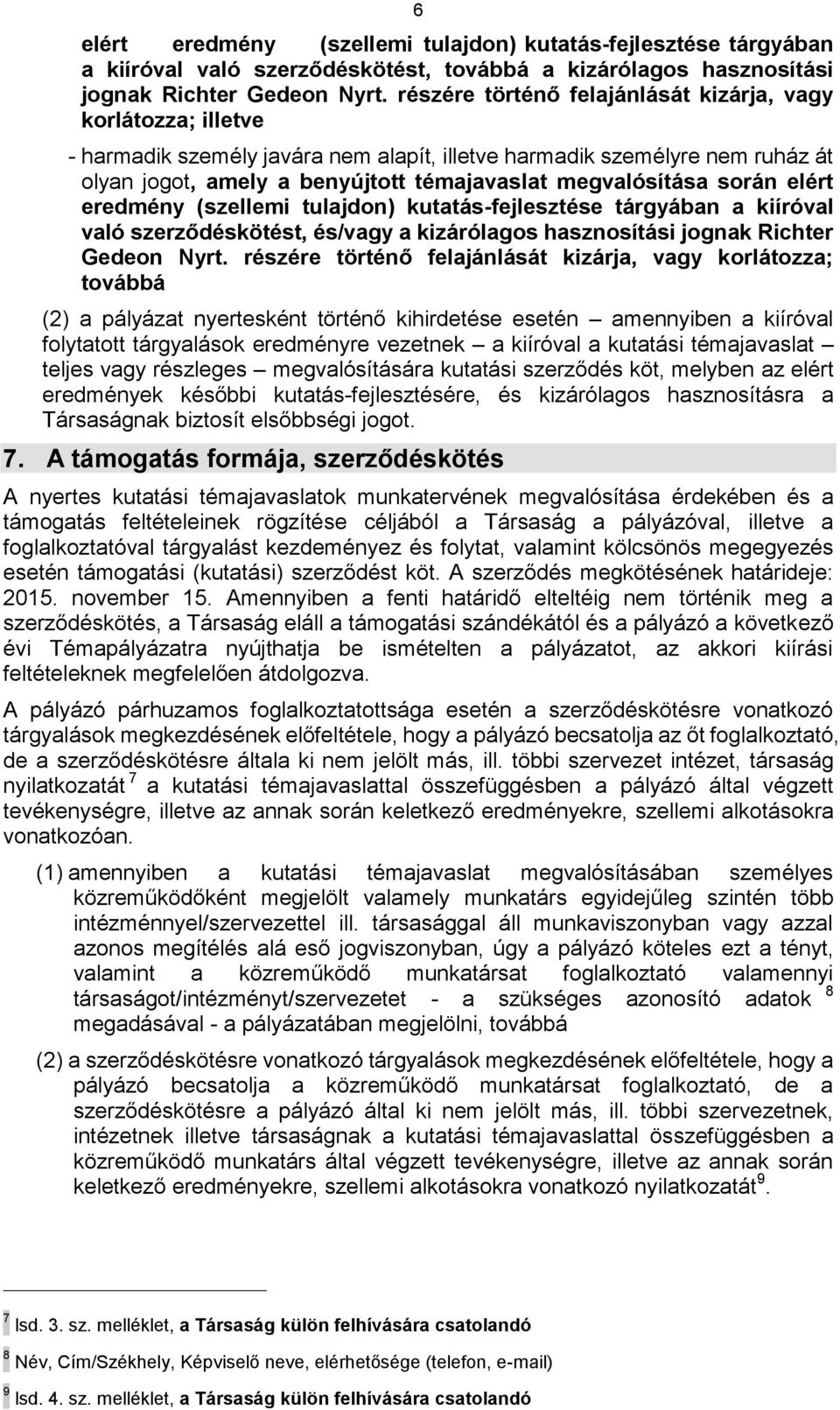 során elért eredmény (szellemi tulajdon) kutatás-fejlesztése tárgyában a kiíróval való szerződéskötést, és/vagy a kizárólagos hasznosítási jognak Richter Gedeon Nyrt.