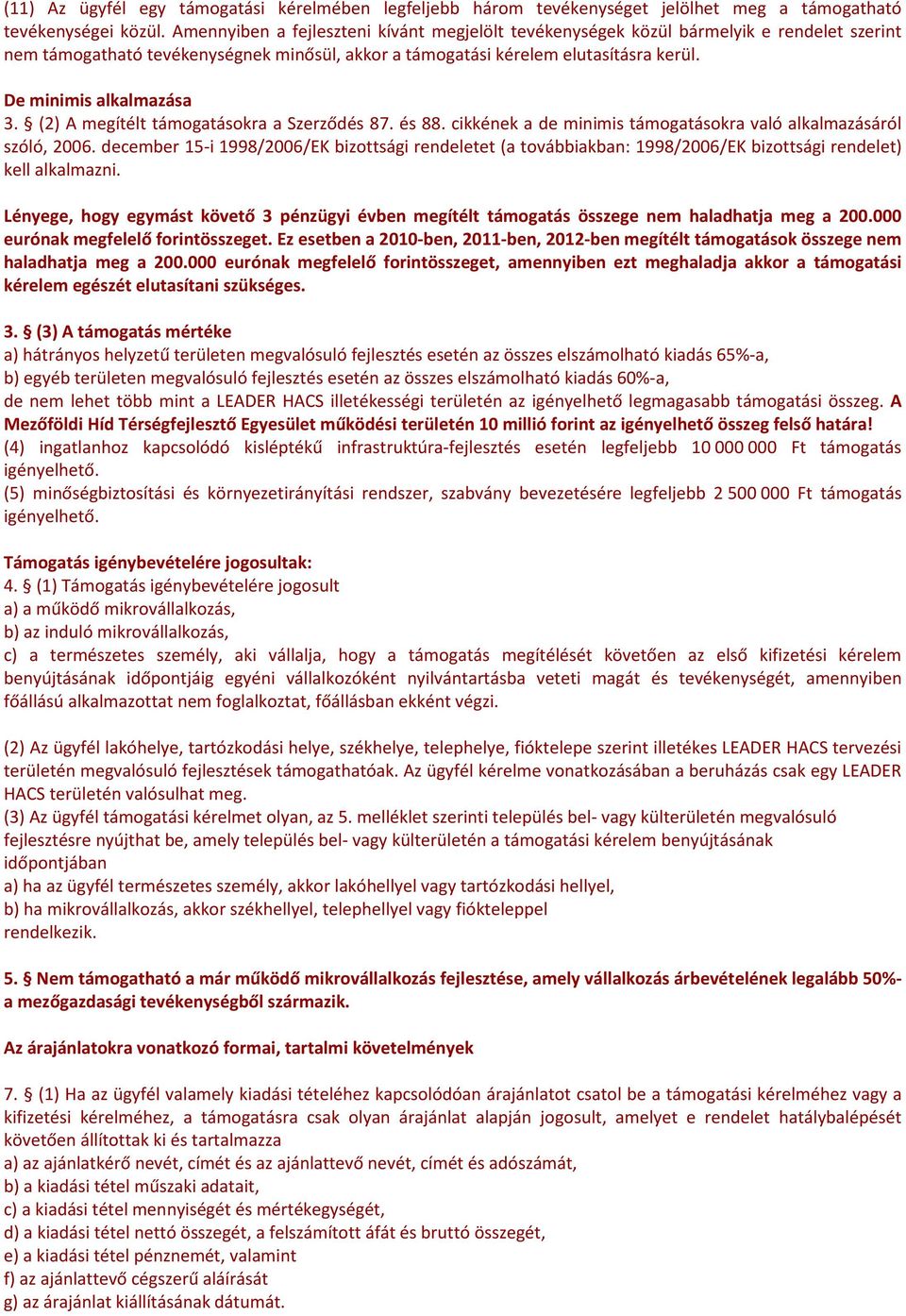 De minimis alkalmazása 3. (2) A megítélt támogatásokra a Szerződés 87. és 88. cikkének a de minimis támogatásokra való alkalmazásáról szóló, 2006.