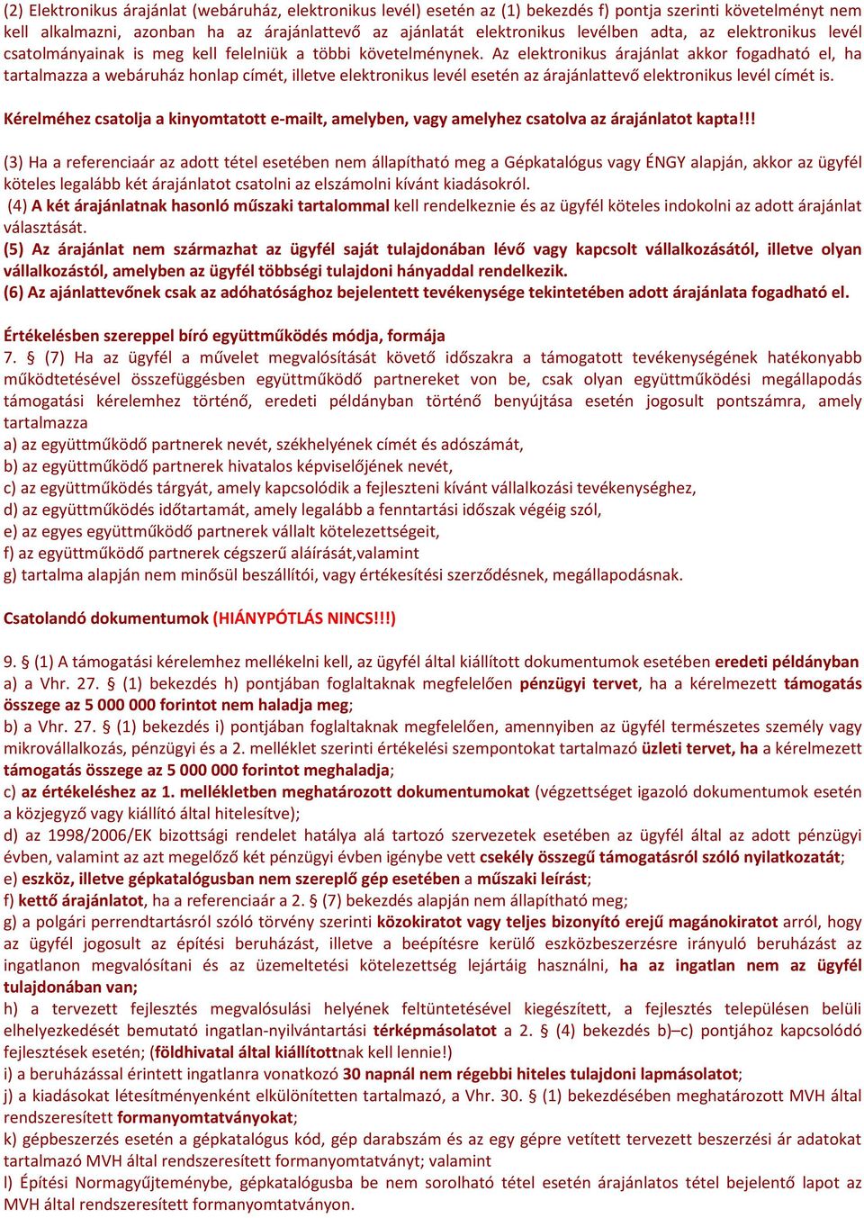 Az elektronikus árajánlat akkor fogadható el, ha tartalmazza a webáruház honlap címét, illetve elektronikus levél esetén az árajánlattevő elektronikus levél címét is.