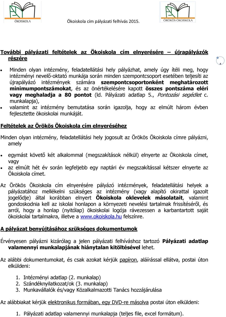 meghaladja a 80 pontot (ld. Pályázati adatlap 5., Pontozási segédlet c. munkalapja), valamint az intézmény bemutatása során igazolja, hogy az elmúlt három évben fejlesztette ökoiskolai munkáját.