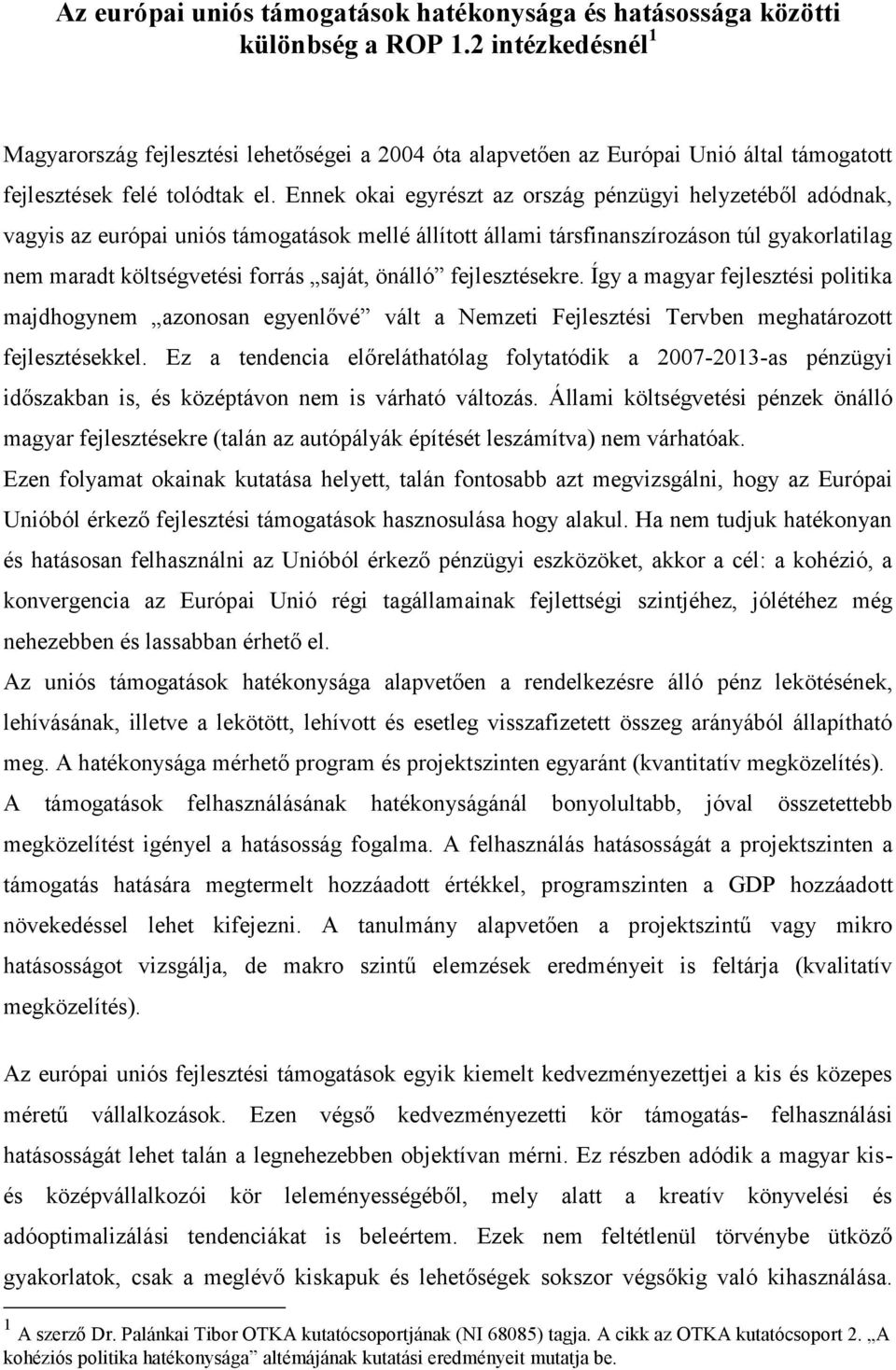 Ennek okai egyrészt az ország pénzügyi helyzetéből adódnak, vagyis az európai uniós támogatások mellé állított állami társfinanszírozáson túl gyakorlatilag nem maradt költségvetési forrás saját,