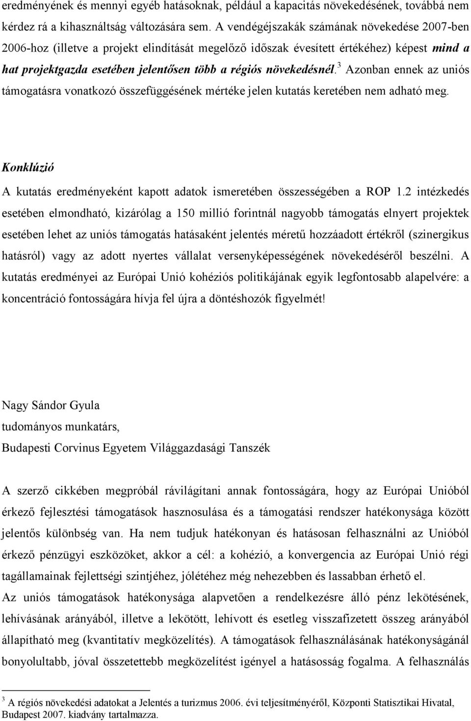 növekedésnél. 3 Azonban ennek az uniós támogatásra vonatkozó összefüggésének mértéke jelen kutatás keretében nem adható meg.