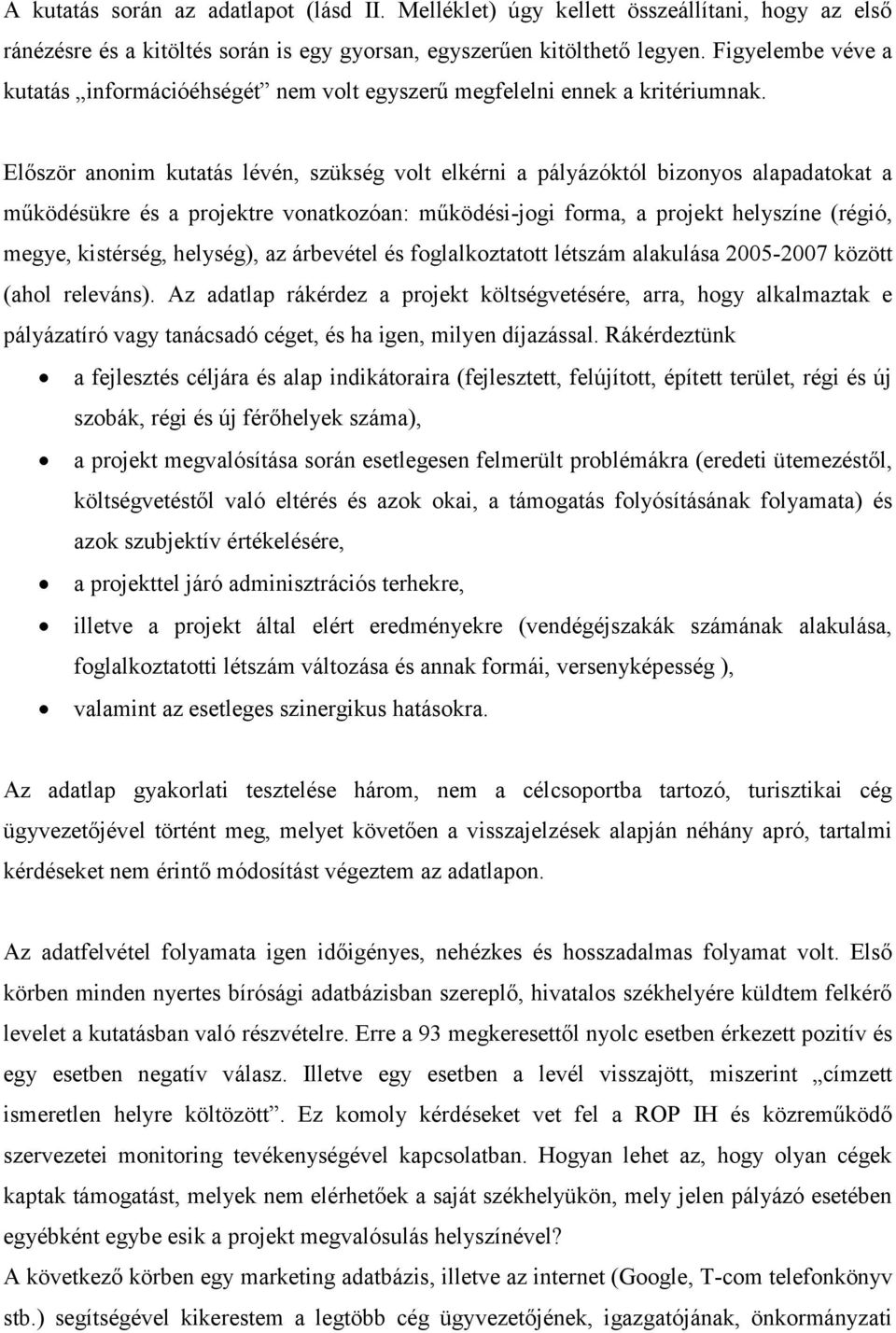 Először anonim kutatás lévén, szükség volt elkérni a pályázóktól bizonyos alapadatokat a működésükre és a projektre vonatkozóan: működési-jogi forma, a projekt helyszíne (régió, megye, kistérség,