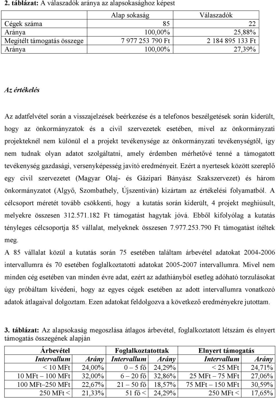 projekteknél nem különül el a projekt tevékenysége az önkormányzati tevékenységtől, így nem tudnak olyan adatot szolgáltatni, amely érdemben mérhetővé tenné a támogatott tevékenység gazdasági,