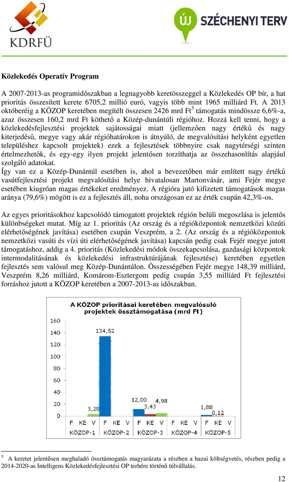 Hozzá kell tenni, hogy a közlekedésfejlesztési projektek sajátosságai miatt (jellemzően en nagy értékű és nagy kiterjedésű, megye vagy akár régióhatárokon is átnyúló, de megvalósítási helyként