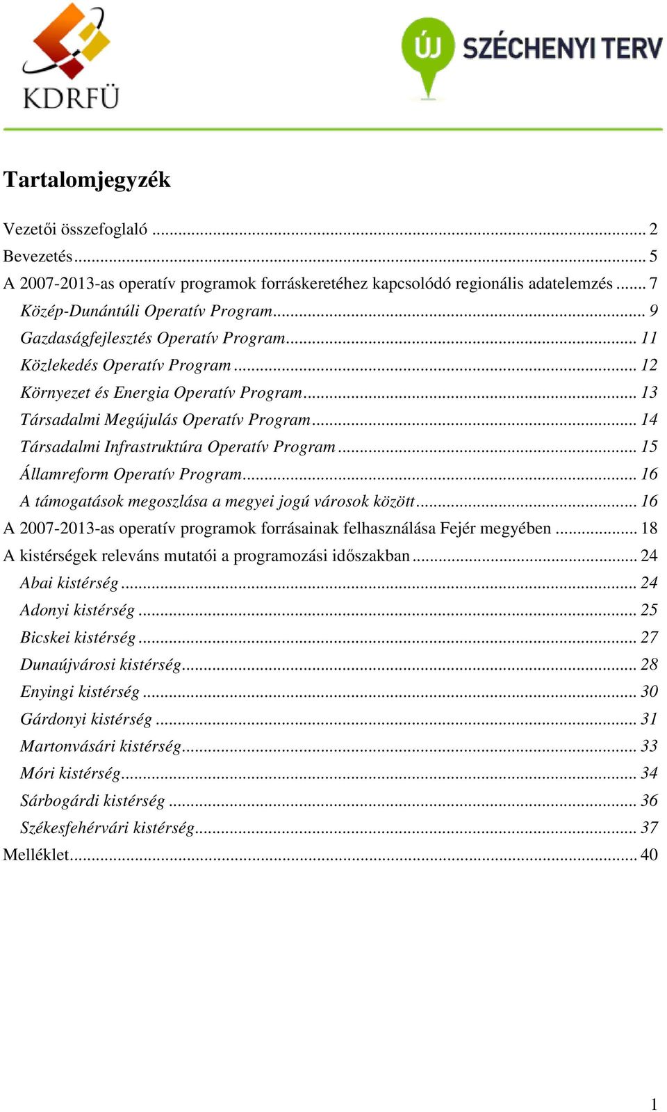 .. 14 Társadalmi Infrastruktúra Operatív Program... 15 Államreform Operatív Program... 16 A támogatások megoszlása a megyei jogú városok között.