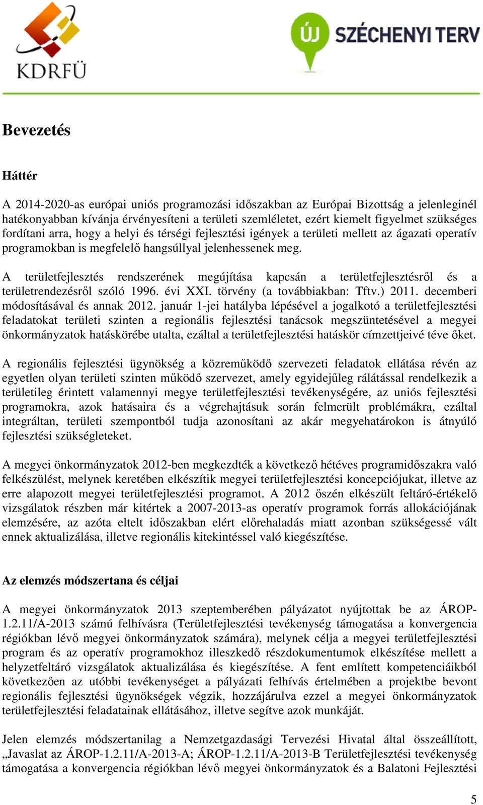 A területfejlesztés rendszerének megújítása kapcsán a területfejlesztésről és a területrendezésről szóló 1996. évi XXI. törvény (a továbbiakban: Tftv.) 2011. decemberi módosításával és annak 2012.