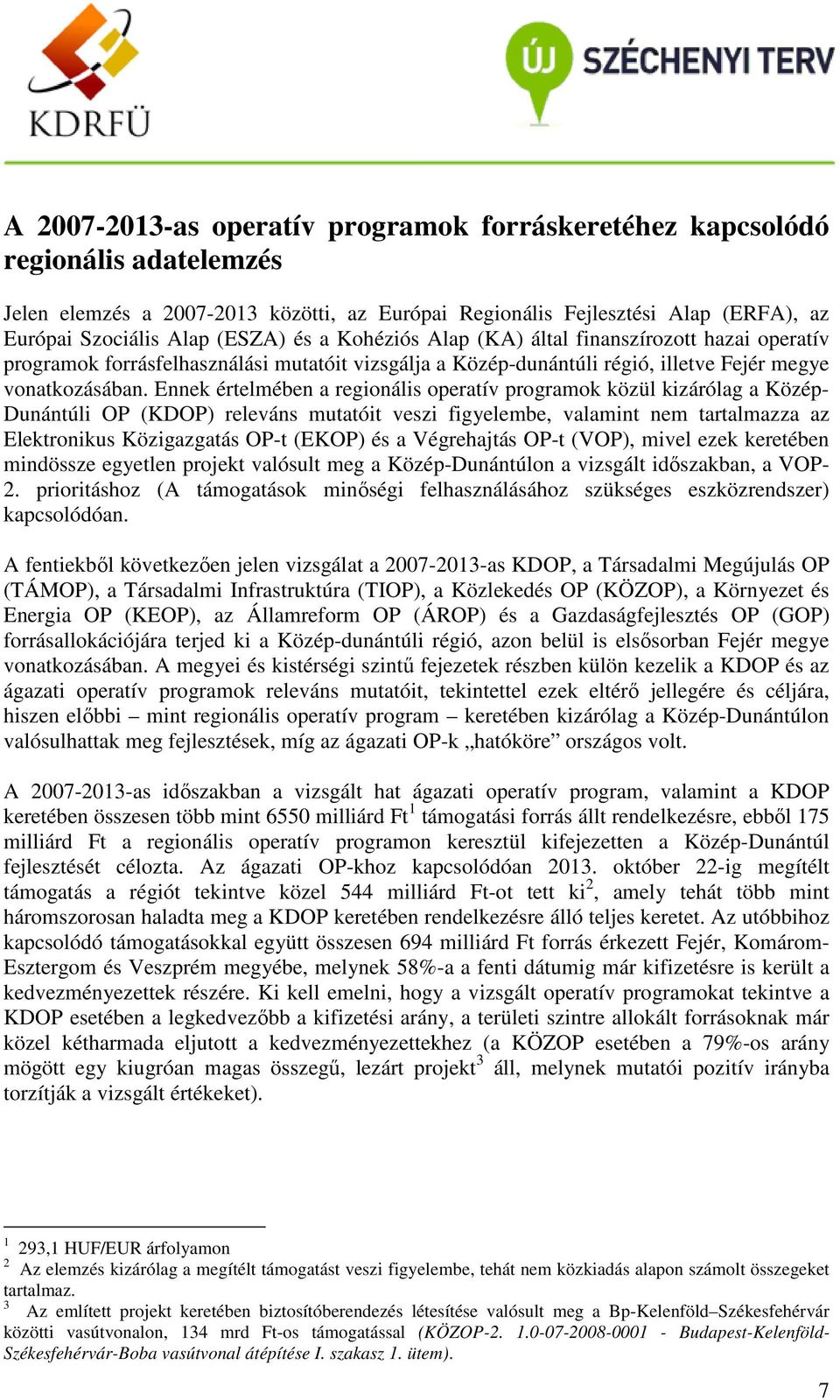 Ennek értelmében a regionális operatív programok közül kizárólag a Közép- Dunántúli OP (KDOP) releváns mutatóit veszi figyelembe, valamint nem tartalmazza az Elektronikus Közigazgatás OP-t (EKOP) és