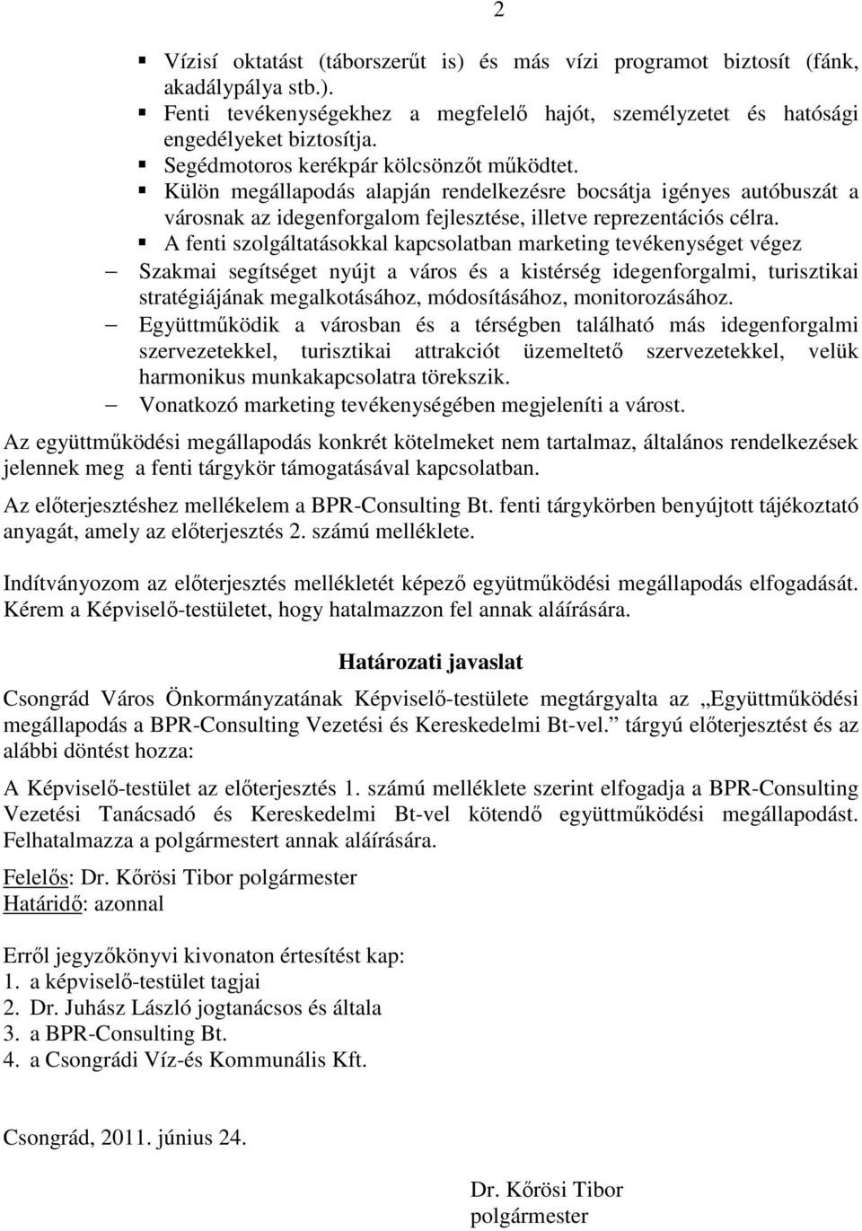 A fenti szolgáltatásokkal kapcsolatban marketing tevékenységet végez Szakmai segítséget nyújt a város és a kistérség idegenforgalmi, turisztikai stratégiájának megalkotásához, módosításához,