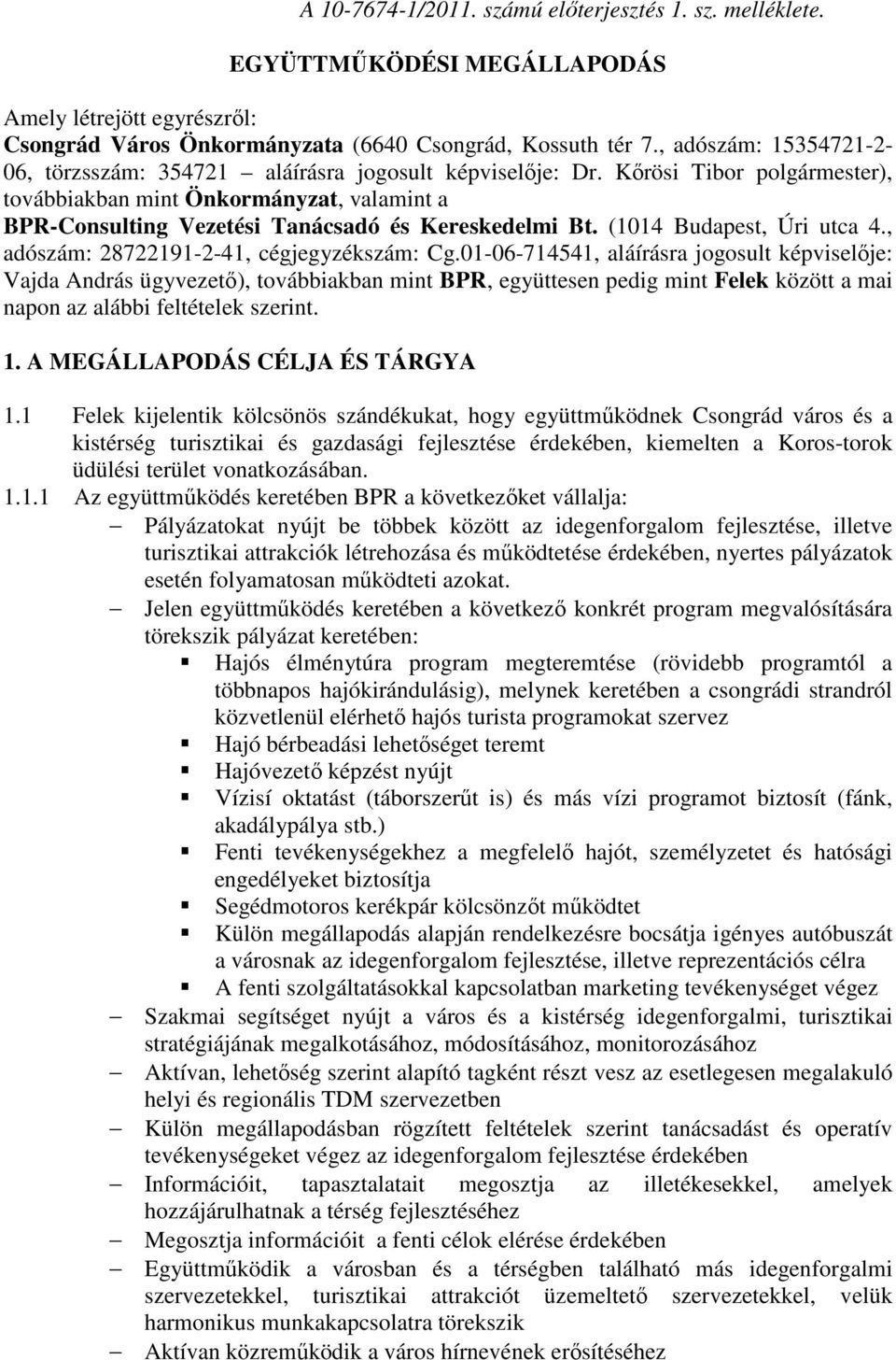 Kőrösi Tibor polgármester), továbbiakban mint Önkormányzat, valamint a BPR-Consulting Vezetési Tanácsadó és Kereskedelmi Bt. (1014 Budapest, Úri utca 4., adószám: 28722191-2-41, cégjegyzékszám: Cg.