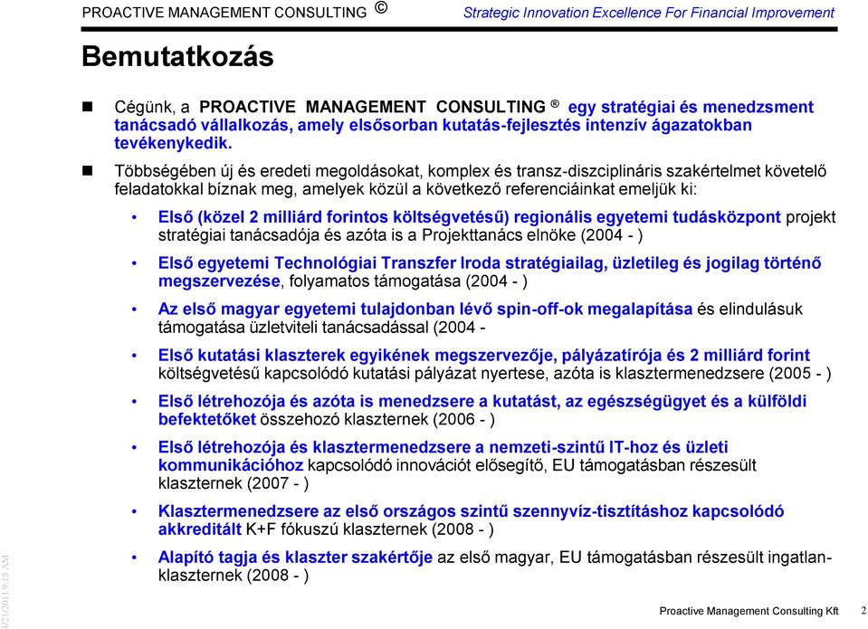 forintos költségvetésű) regionális egyetemi tudásközpont projekt stratégiai tanácsadója és azóta is a Projekttanács elnöke (2004 - ) Első egyetemi Technológiai Transzfer Iroda stratégiailag,