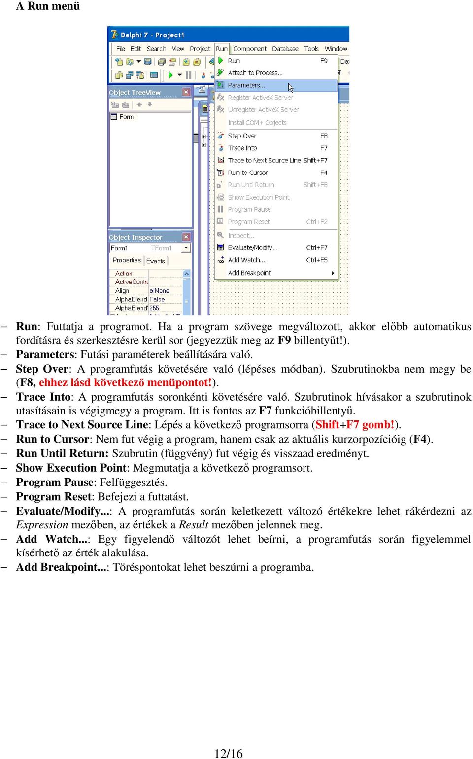 Szubrutinok hívásakor a szubrutinok utasításain is végigmegy a program. Itt is fontos az F7 funkcióbillentyő. Trace to Next Source Line: Lépés a következı programsorra (Shift+F7 gomb!).