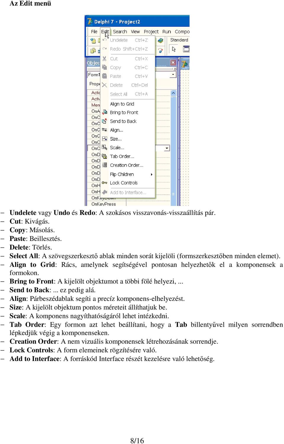 Bring to Front: A kijelölt objektumot a többi fölé helyezi,... Send to Back:... ez pedig alá. Align: Párbeszédablak segíti a precíz komponens-elhelyezést.