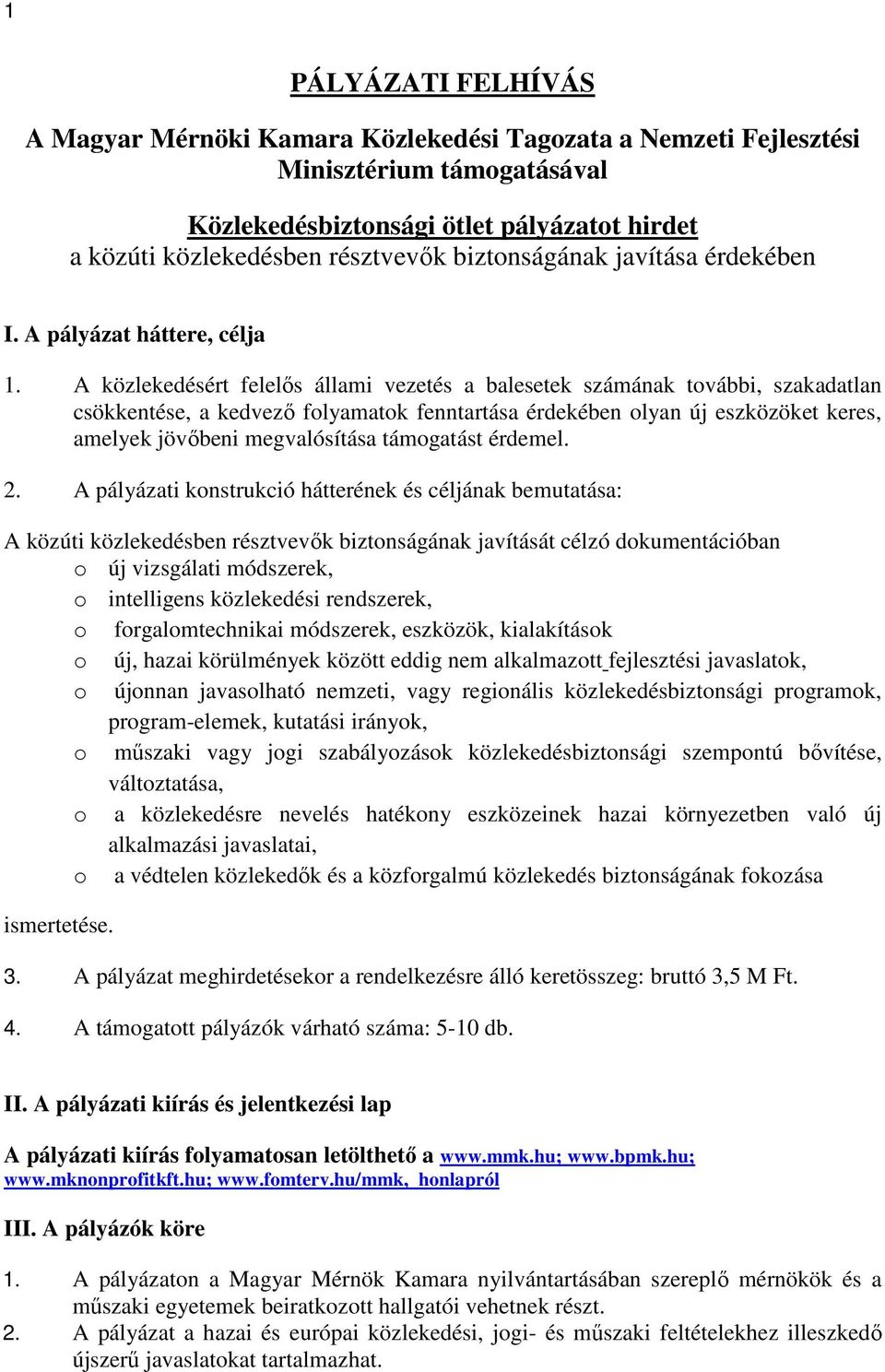 A közlekedésért felelős állami vezetés a balesetek számának további, szakadatlan csökkentése, a kedvező folyamatok fenntartása érdekében olyan új eszközöket keres, amelyek jövőbeni megvalósítása