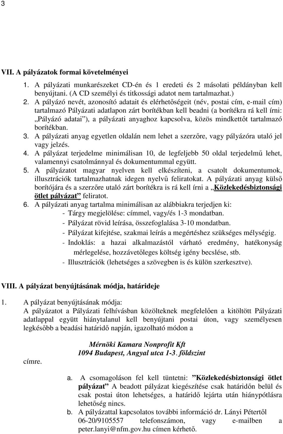 anyaghoz kapcsolva, közös mindkettőt tartalmazó borítékban. 3. A pályázati anyag egyetlen oldalán nem lehet a szerzőre, vagy pályázóra utaló jel vagy jelzés. 4.