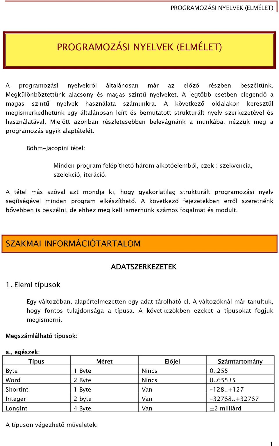 A következő oldalakon keresztül megismerkedhetünk egy általánosan leírt és bemutatott strukturált nyelv szerkezetével és használatával.