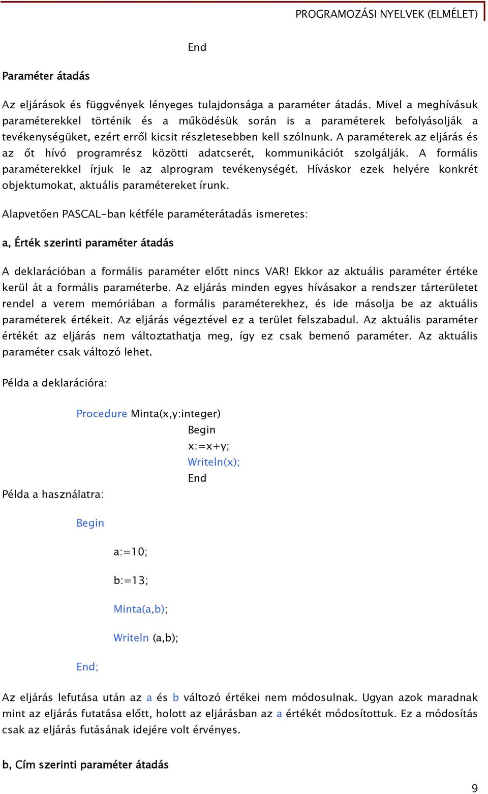 A paraméterek az eljárás és az őt hívó programrész közötti adatcserét, kommunikációt szolgálják. A formális paraméterekkel írjuk le az alprogram tevékenységét.