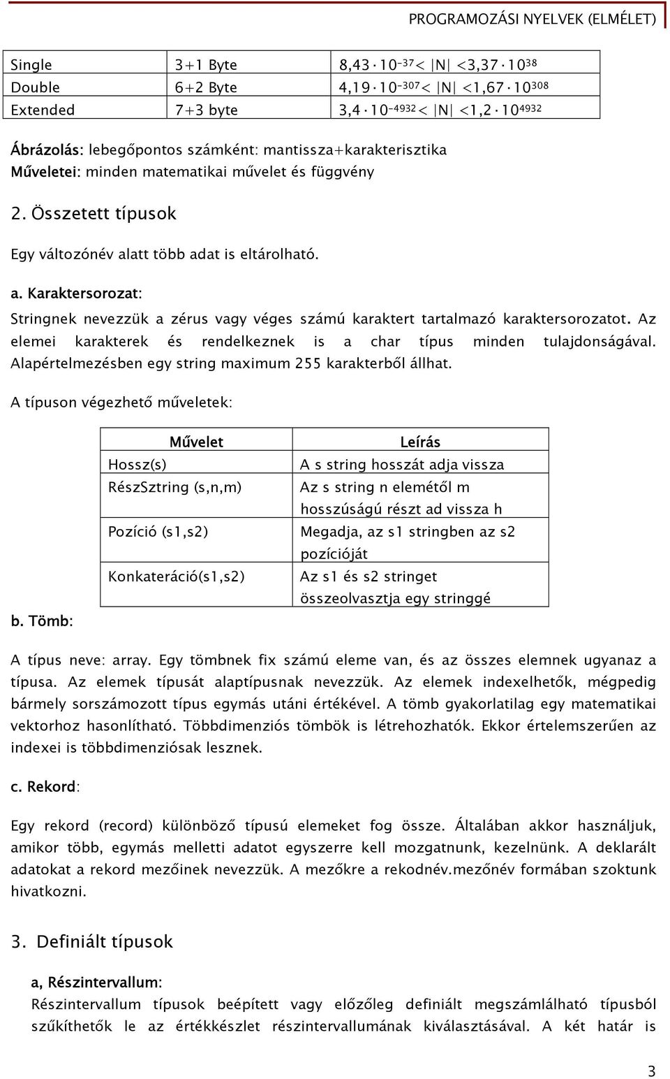 Az elemei karakterek és rendelkeznek is a char típus minden tulajdonságával. Alapértelmezésben egy string maximum 255 karakterből állhat. A típuson végezhető műveletek: b.