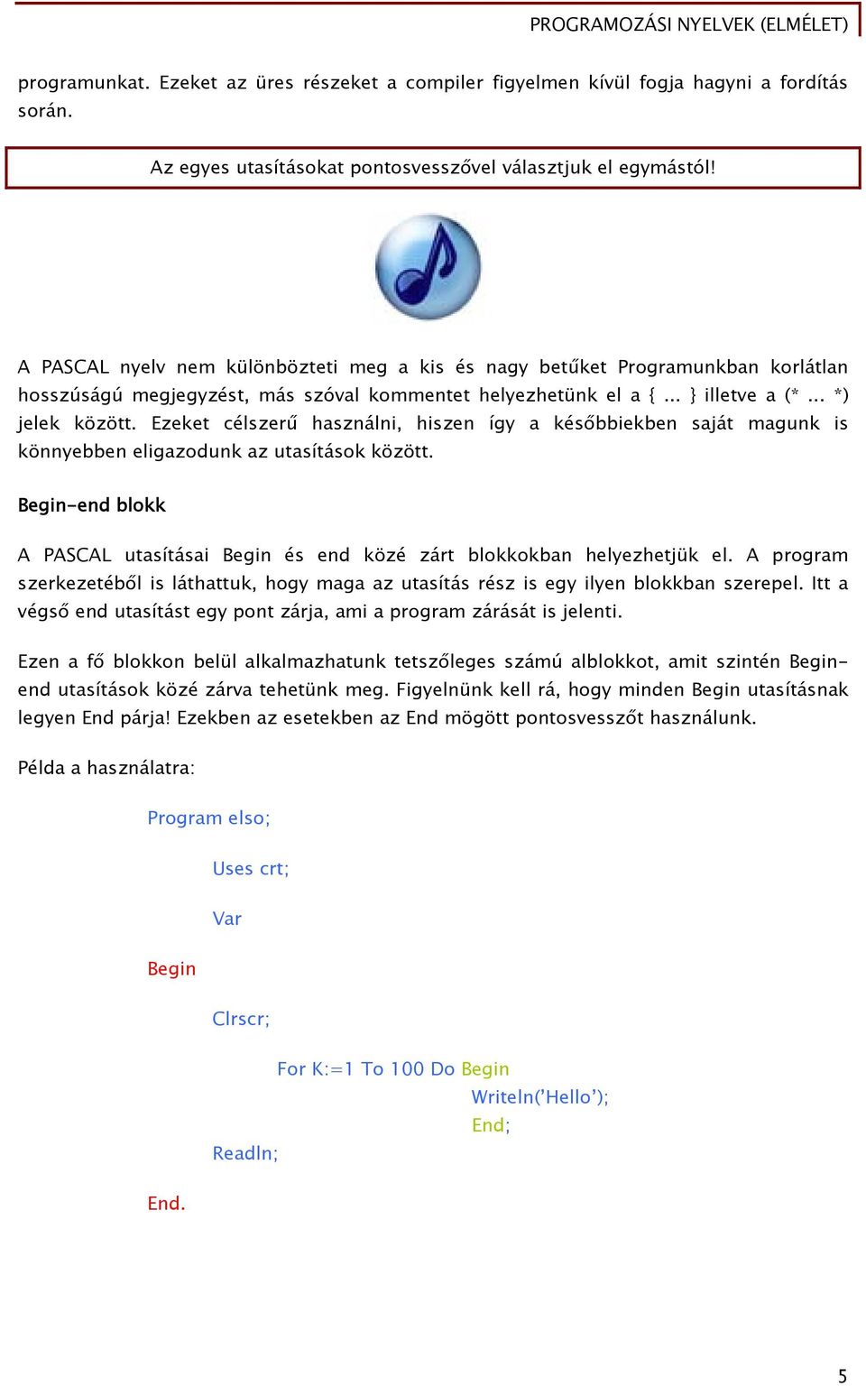 Ezeket célszerű használni, hiszen így a későbbiekben saját magunk is könnyebben eligazodunk az utasítások között. Begin-end blokk A PASCAL utasításai Begin és end közé zárt blokkokban helyezhetjük el.