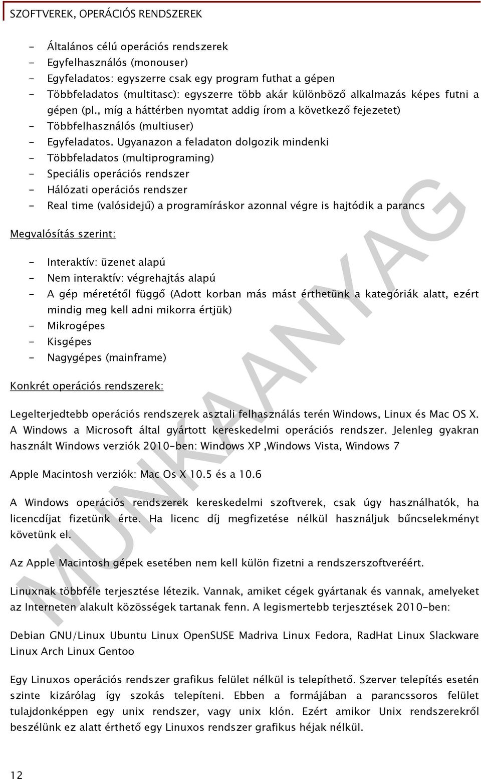 Ugyanazon a feladaton dolgozik mindenki - Többfeladatos (multiprograming) - Speciális operációs rendszer - Hálózati operációs rendszer - Real time (valósidejű) a programíráskor azonnal végre is