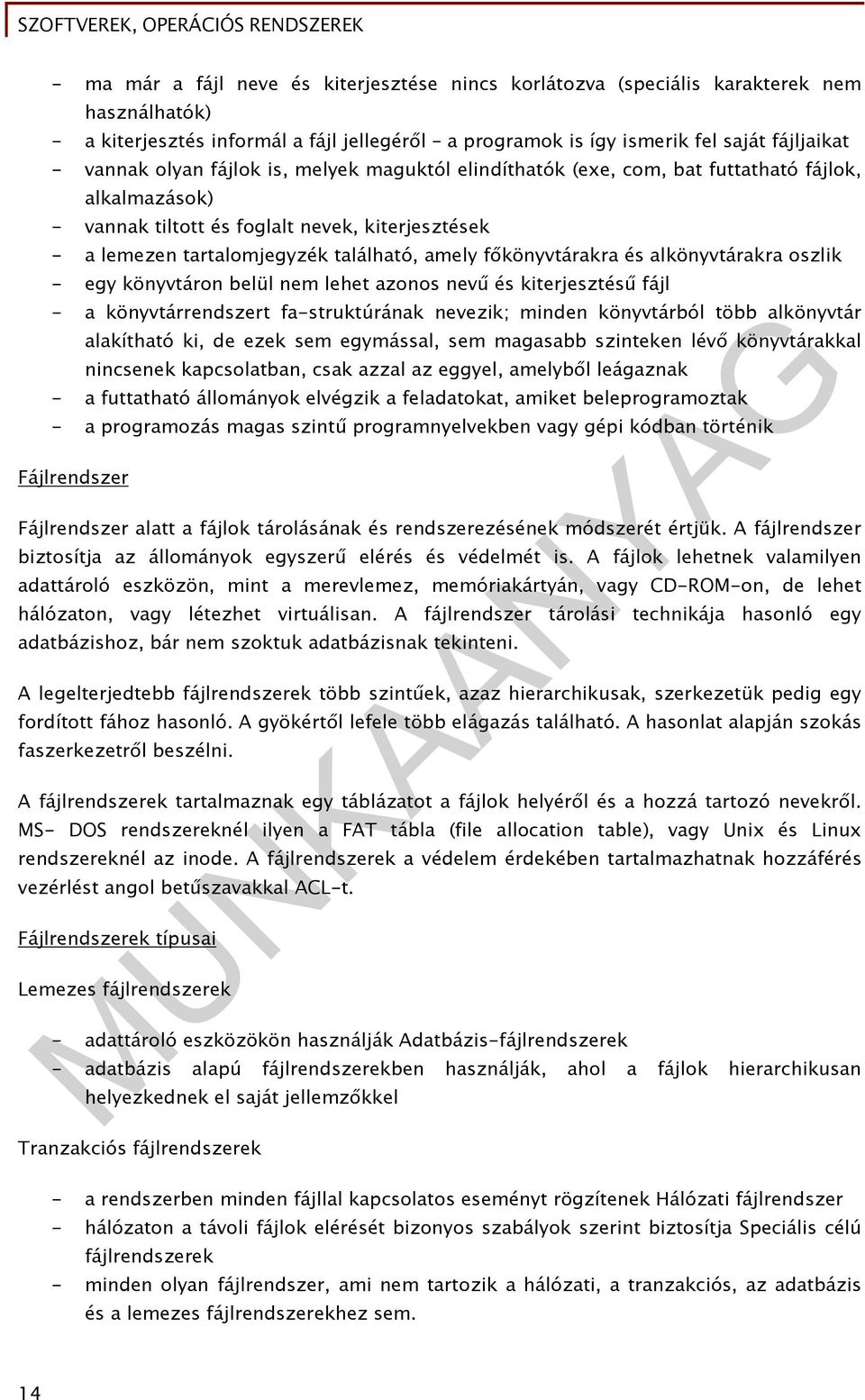 főkönyvtárakra és alkönyvtárakra oszlik - egy könyvtáron belül nem lehet azonos nevű és kiterjesztésű fájl - a könyvtárrendszert fa-struktúrának nevezik; minden könyvtárból több alkönyvtár alakítható