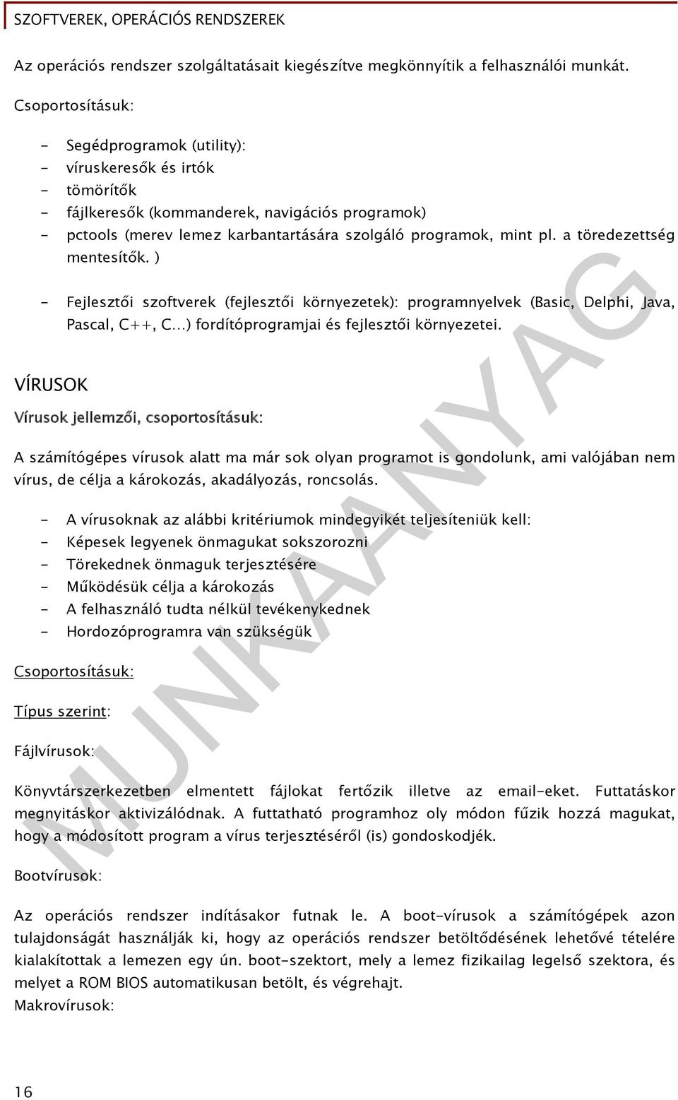 a töredezettség mentesítők. ) - Fejlesztői szoftverek (fejlesztői környezetek): programnyelvek (Basic, Delphi, Java, VÍRUSOK Pascal, C++, C ) fordítóprogramjai és fejlesztői környezetei.