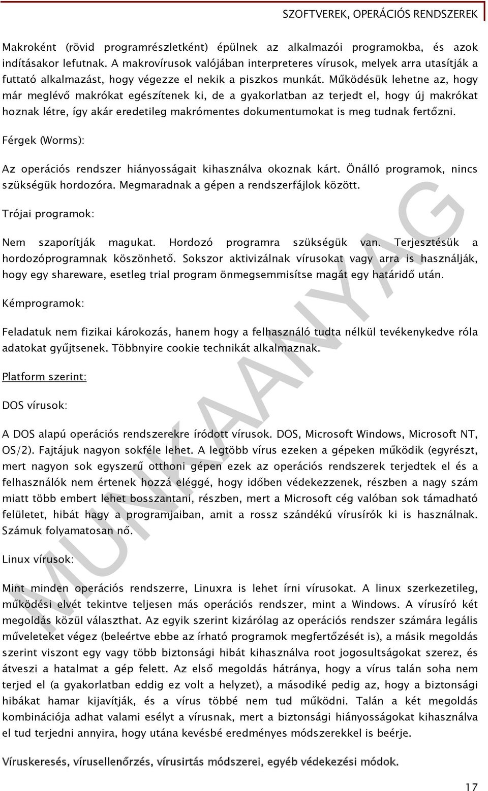 Működésük lehetne az, hogy már meglévő makrókat egészítenek ki, de a gyakorlatban az terjedt el, hogy új makrókat hoznak létre, így akár eredetileg makrómentes dokumentumokat is meg tudnak fertőzni.