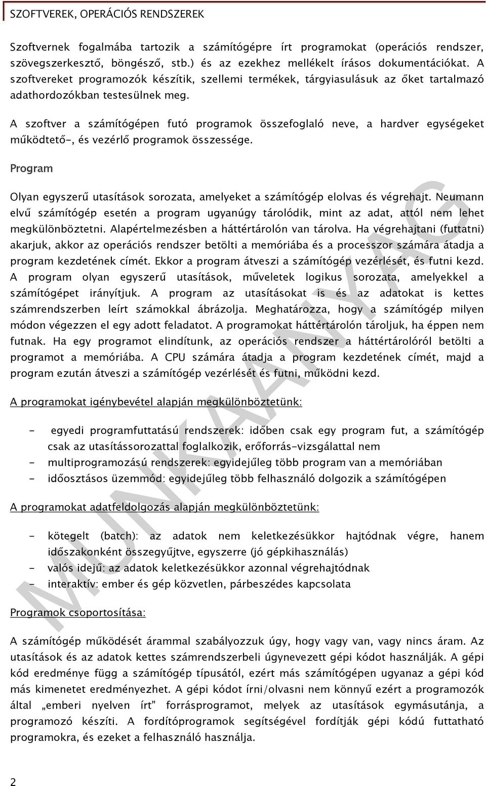 A szoftver a számítógépen futó programok összefoglaló neve, a hardver egységeket működtető-, és vezérlő programok összessége.