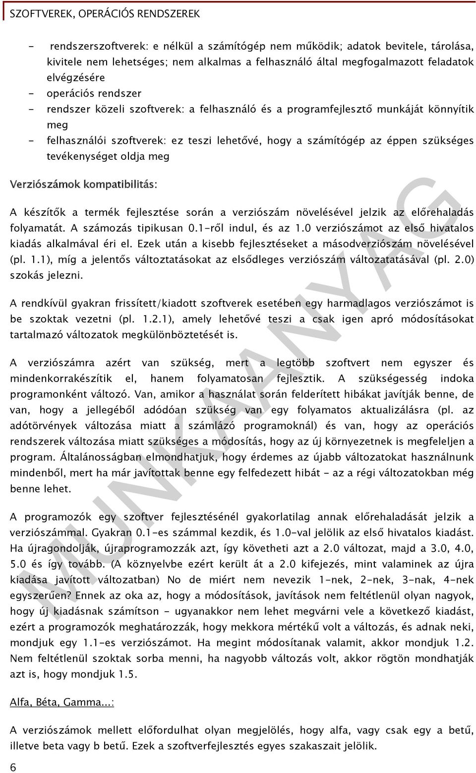 Verziószámok kompatibilitás: A készítők a termék fejlesztése során a verziószám növelésével jelzik az előrehaladás folyamatát. A számozás tipikusan 0.1-ről indul, és az 1.