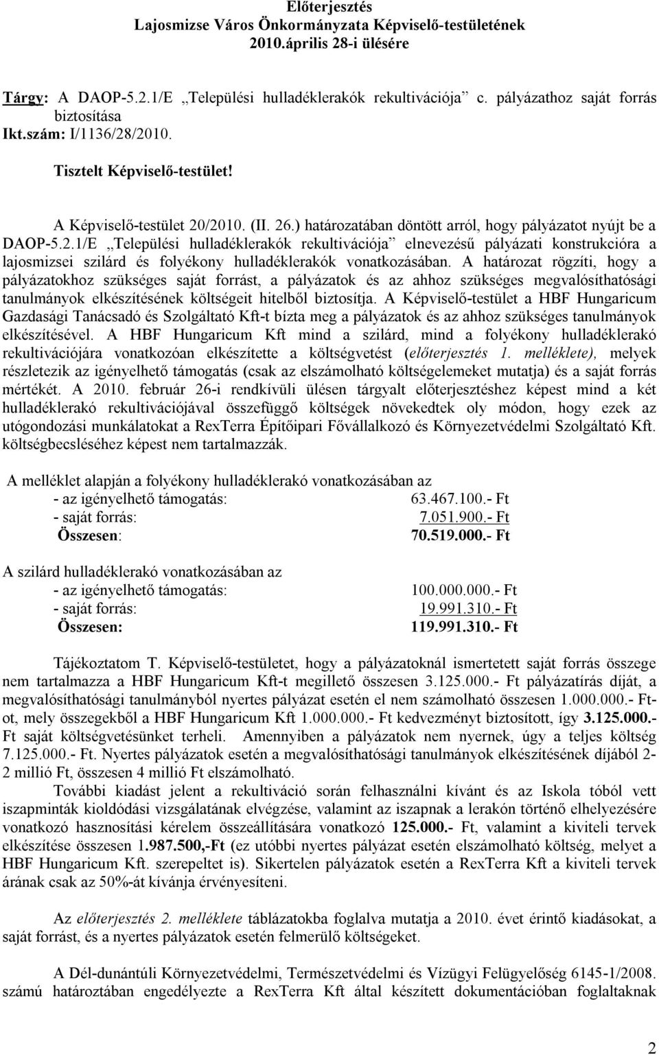 /2010. Tisztelt Képviselő-testület! A Képviselő-testület 20/2010. (II. 26.) határozatában döntött arról, hogy pályázatot nyújt be a DAOP-5.2.1/E Települési hulladéklerakók rekultivációja elnevezésű pályázati konstrukcióra a lajosmizsei szilárd és folyékony hulladéklerakók vonatkozásában.