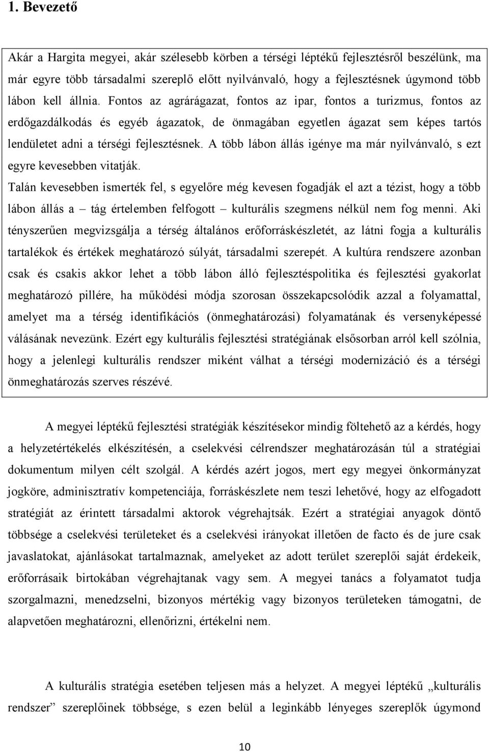 Fontos az agrárágazat, fontos az ipar, fontos a turizmus, fontos az erdőgazdálkodás és egyéb ágazatok, de önmagában egyetlen ágazat sem képes tartós lendületet adni a térségi fejlesztésnek.