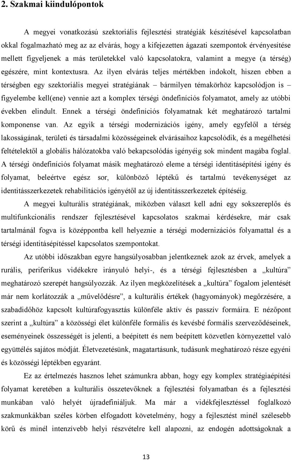 Az ilyen elvárás teljes mértékben indokolt, hiszen ebben a térségben egy szektoriális megyei stratégiának bármilyen témakörhöz kapcsolódjon is figyelembe kell(ene) vennie azt a komplex térségi