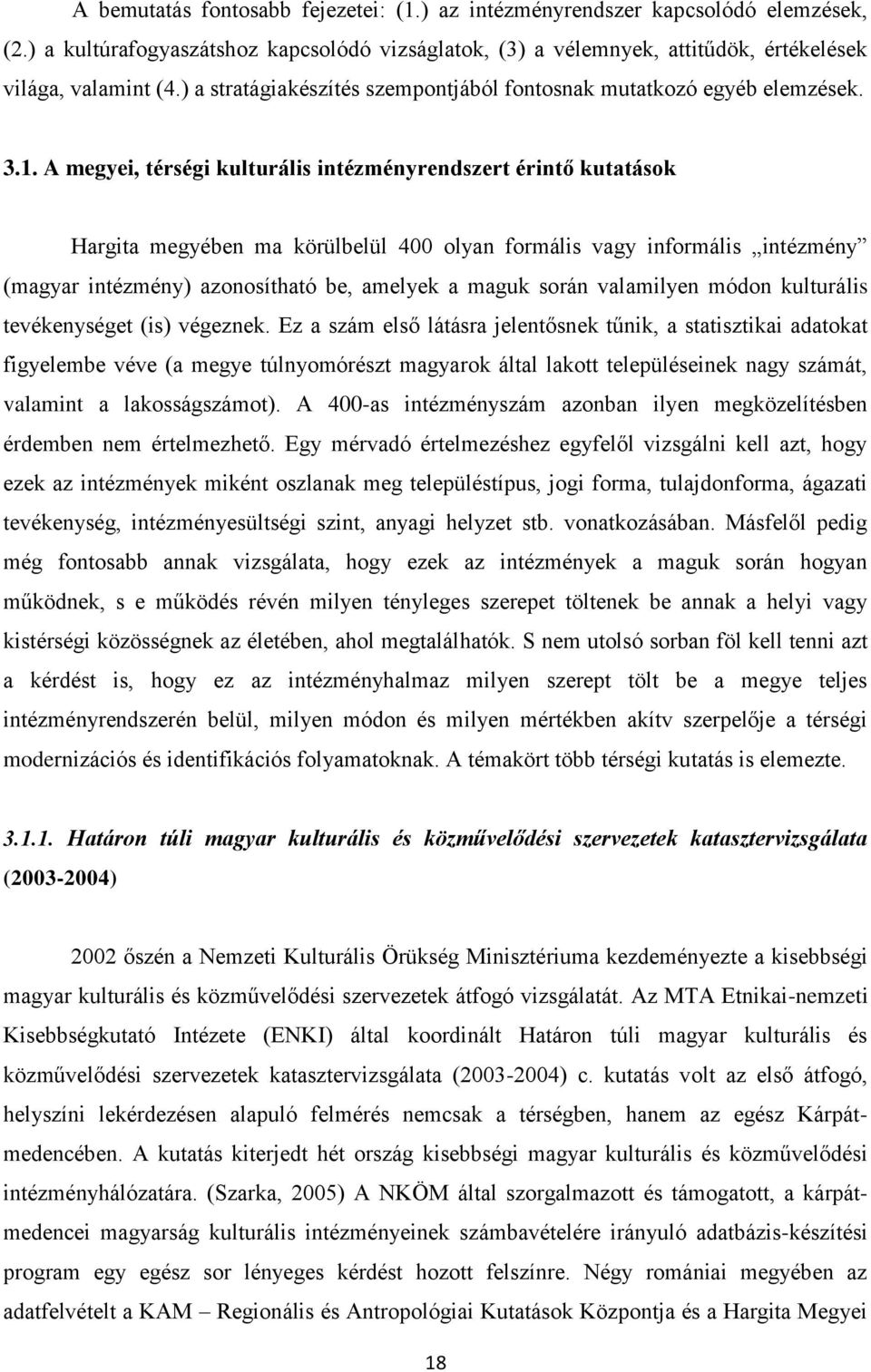 A megyei, térségi kulturális intézményrendszert érintő kutatások Hargita megyében ma körülbelül 400 olyan formális vagy informális intézmény (magyar intézmény) azonosítható be, amelyek a maguk során