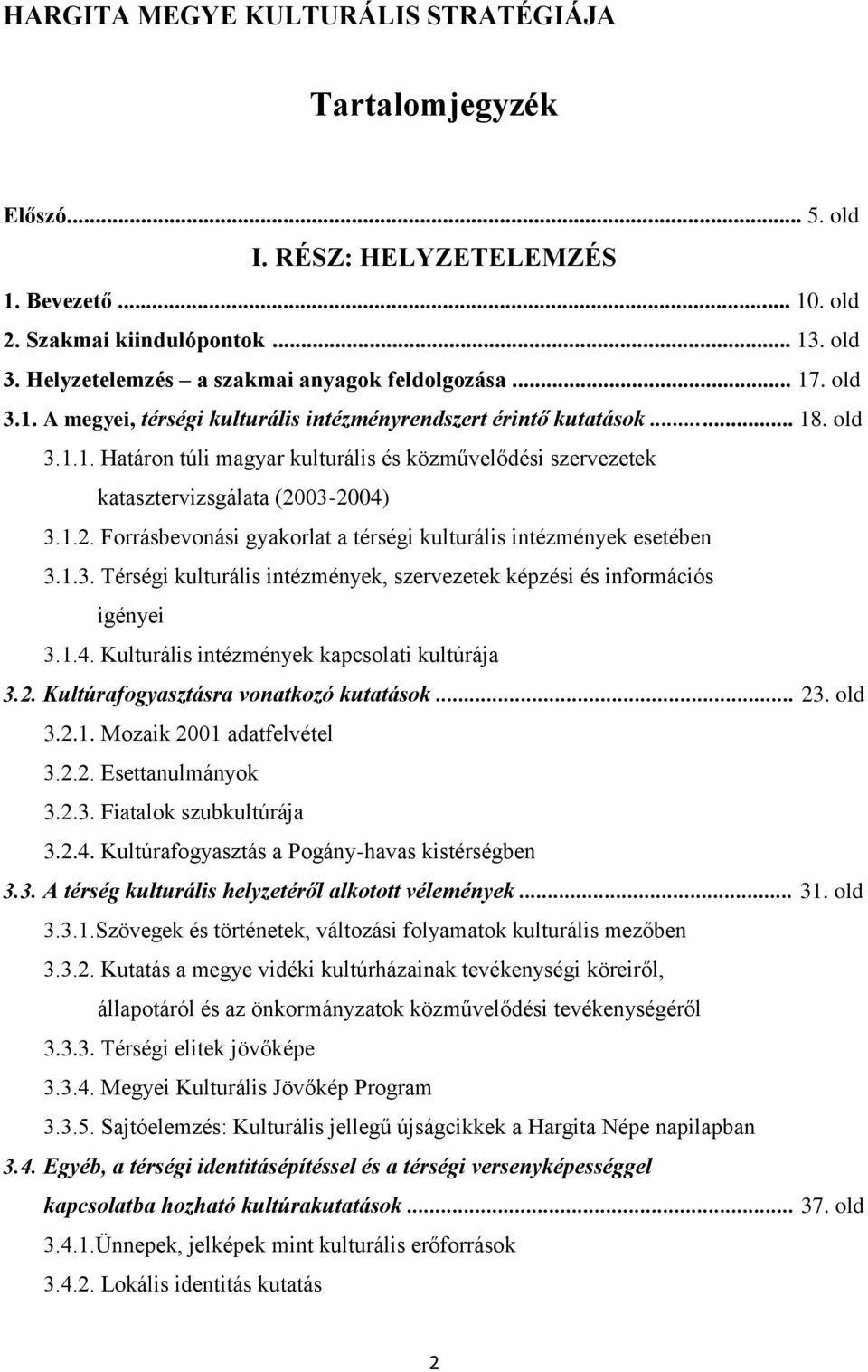 1.2. Forrásbevonási gyakorlat a térségi kulturális intézmények esetében 3.1.3. Térségi kulturális intézmények, szervezetek képzési és információs igényei 3.1.4.