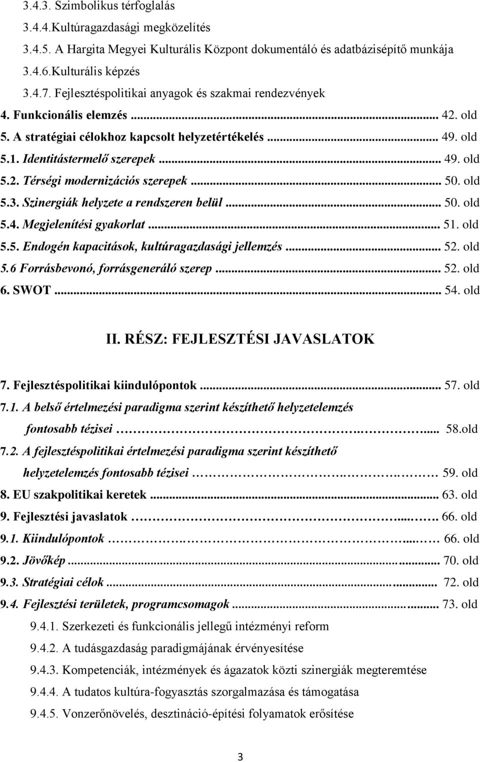 .. 50. old 5.3. Szinergiák helyzete a rendszeren belül... 50. old 5.4. Megjelenítési gyakorlat... 51. old 5.5. Endogén kapacitások, kultúragazdasági jellemzés... 52. old 5.6 Forrásbevonó, forrásgeneráló szerep.