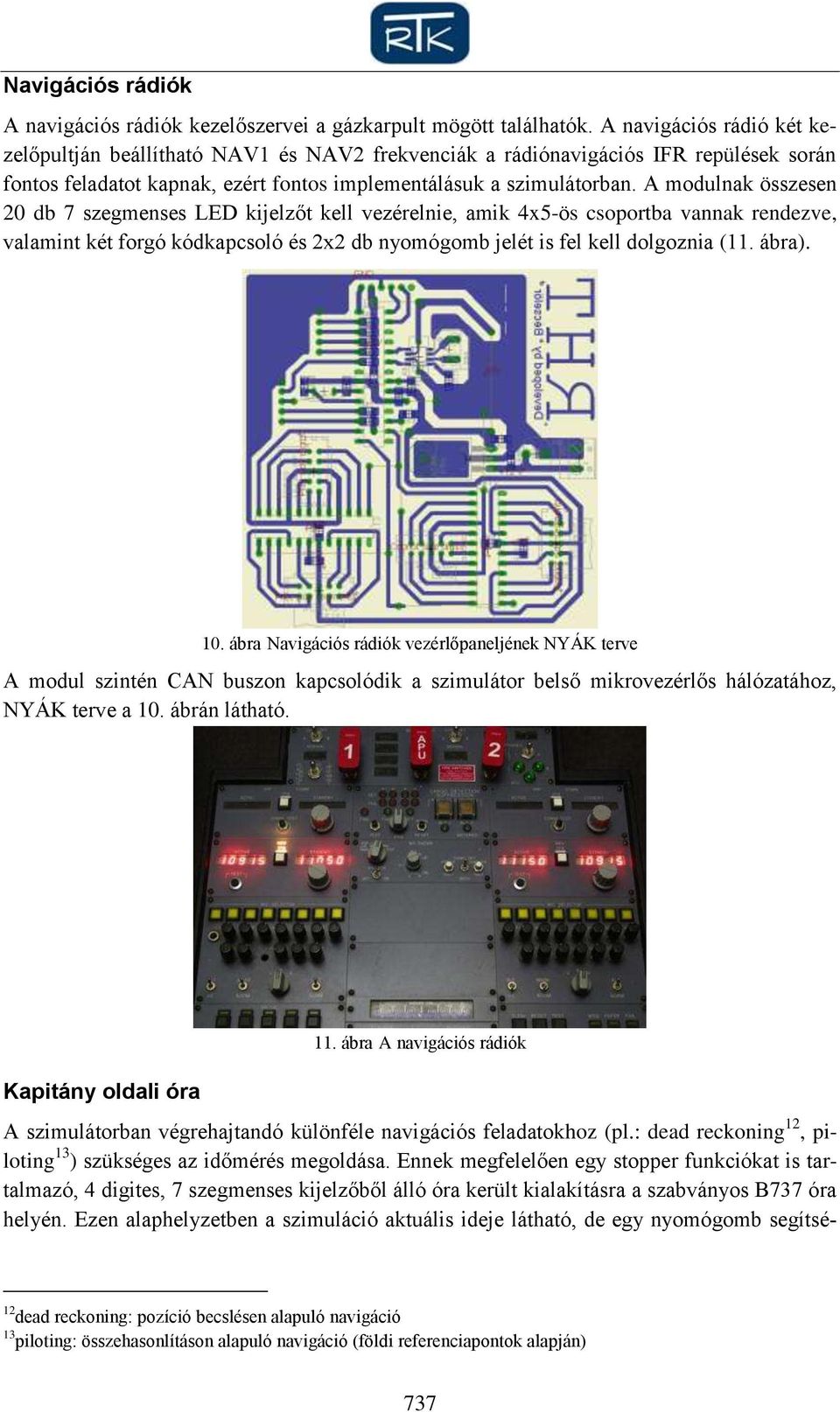 A modulnak összesen 20 db 7 szegmenses LED kijelzőt kell vezérelnie, amik 4x5-ös csoportba vannak rendezve, valamint két forgó kódkapcsoló és 2x2 db nyomógomb jelét is fel kell dolgoznia (11. ábra).