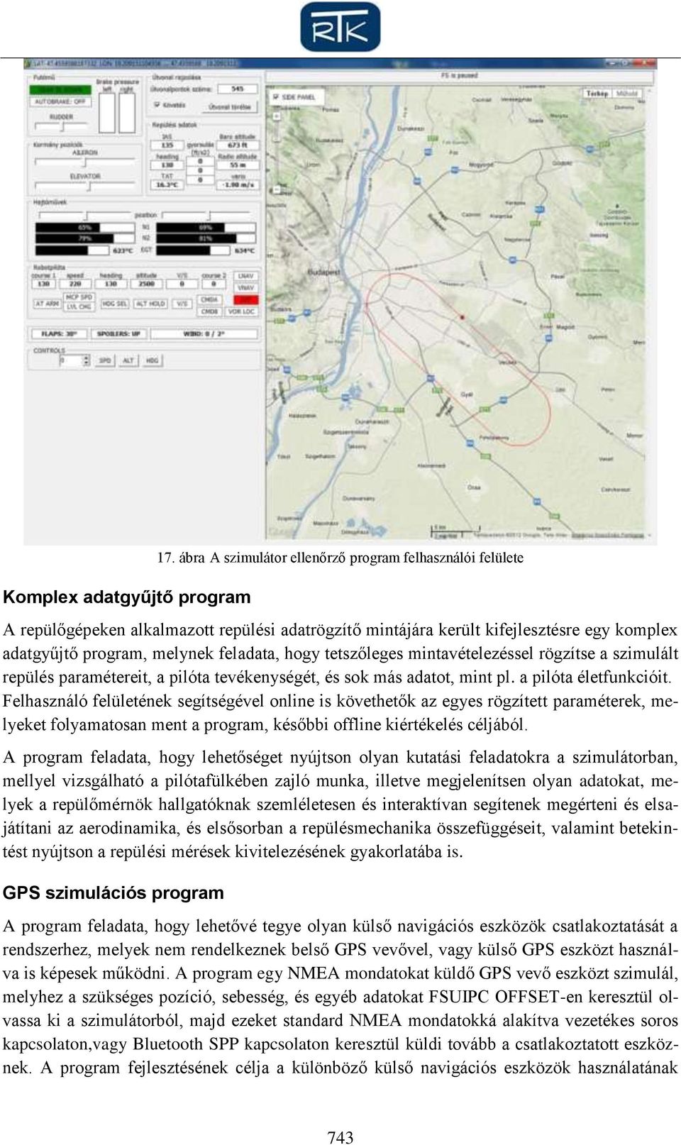 tetszőleges mintavételezéssel rögzítse a szimulált repülés paramétereit, a pilóta tevékenységét, és sok más adatot, mint pl. a pilóta életfunkcióit.