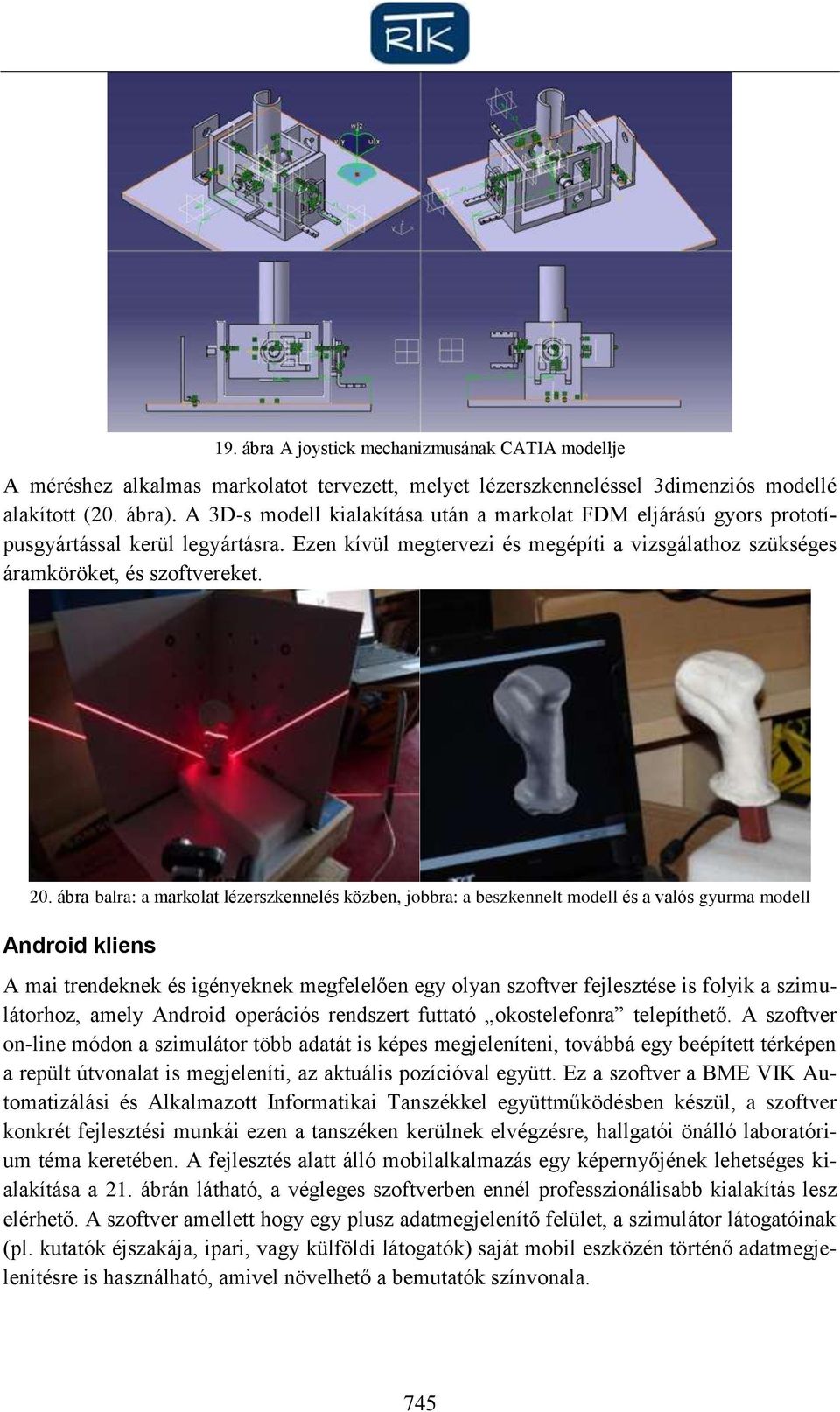 ábra balra: a markolat lézerszkennelés közben, jobbra: a beszkennelt modell és a valós gyurma modell Android kliens A mai trendeknek és igényeknek megfelelően egy olyan szoftver fejlesztése is folyik