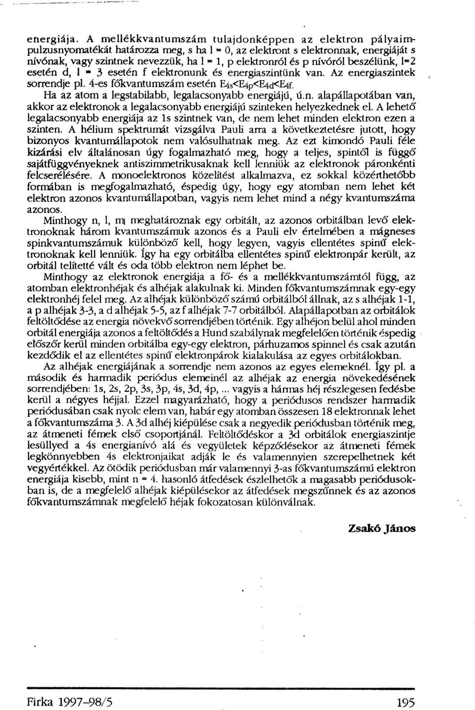 p nívóról beszélünk, l = 2 esetén d, l = 3 esetén f elektronunk és energiaszintünk van. Az energiaszintek sorrendje pl. 4-es főkvantumszám esetén E 4s <E 4p <E 4d <E 4f.