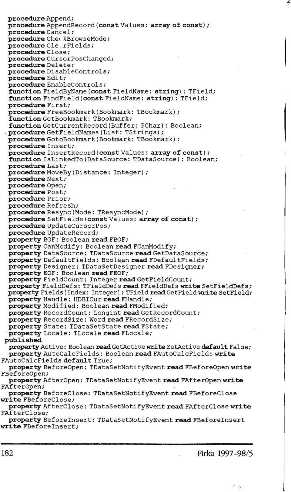 First; procedure FreeBookmark (Bookmark: TBookmark); function GetBookmark: TBookmark; function GetCurrentRecord (Buffer: PChar) : Boolean; procedure GetFieldNames (List: TStrings); procedure