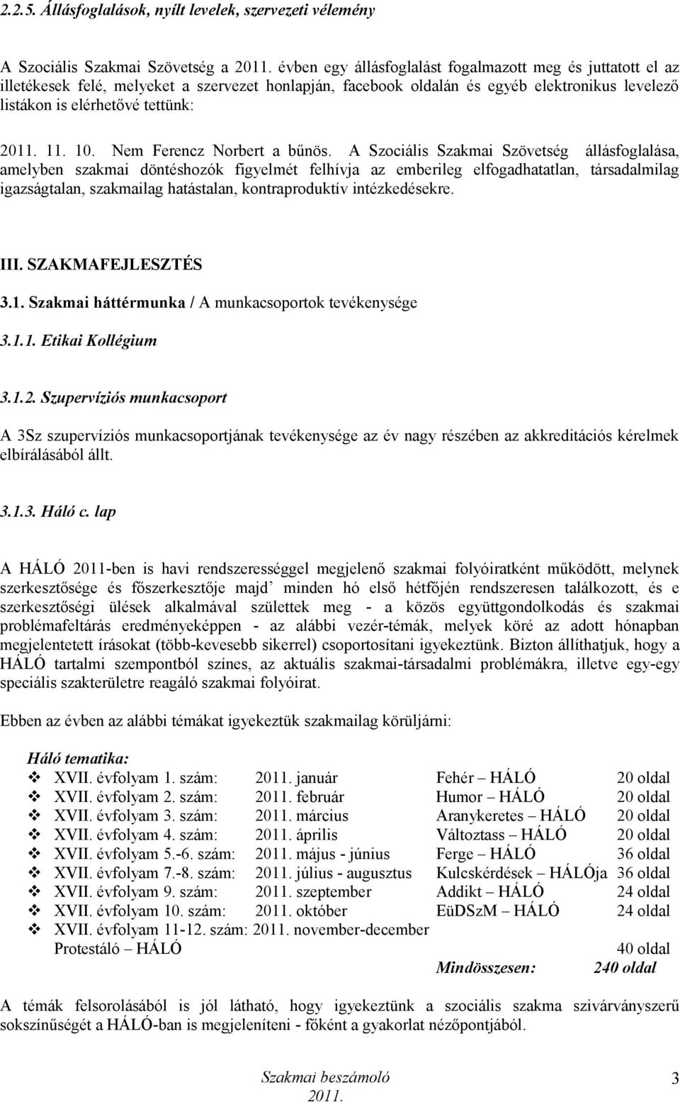 facebook oldalán és egyéb elektronikus levelező listákon is elérhetővé tettünk: 11. 10. Nem Ferencz Norbert a bűnös.