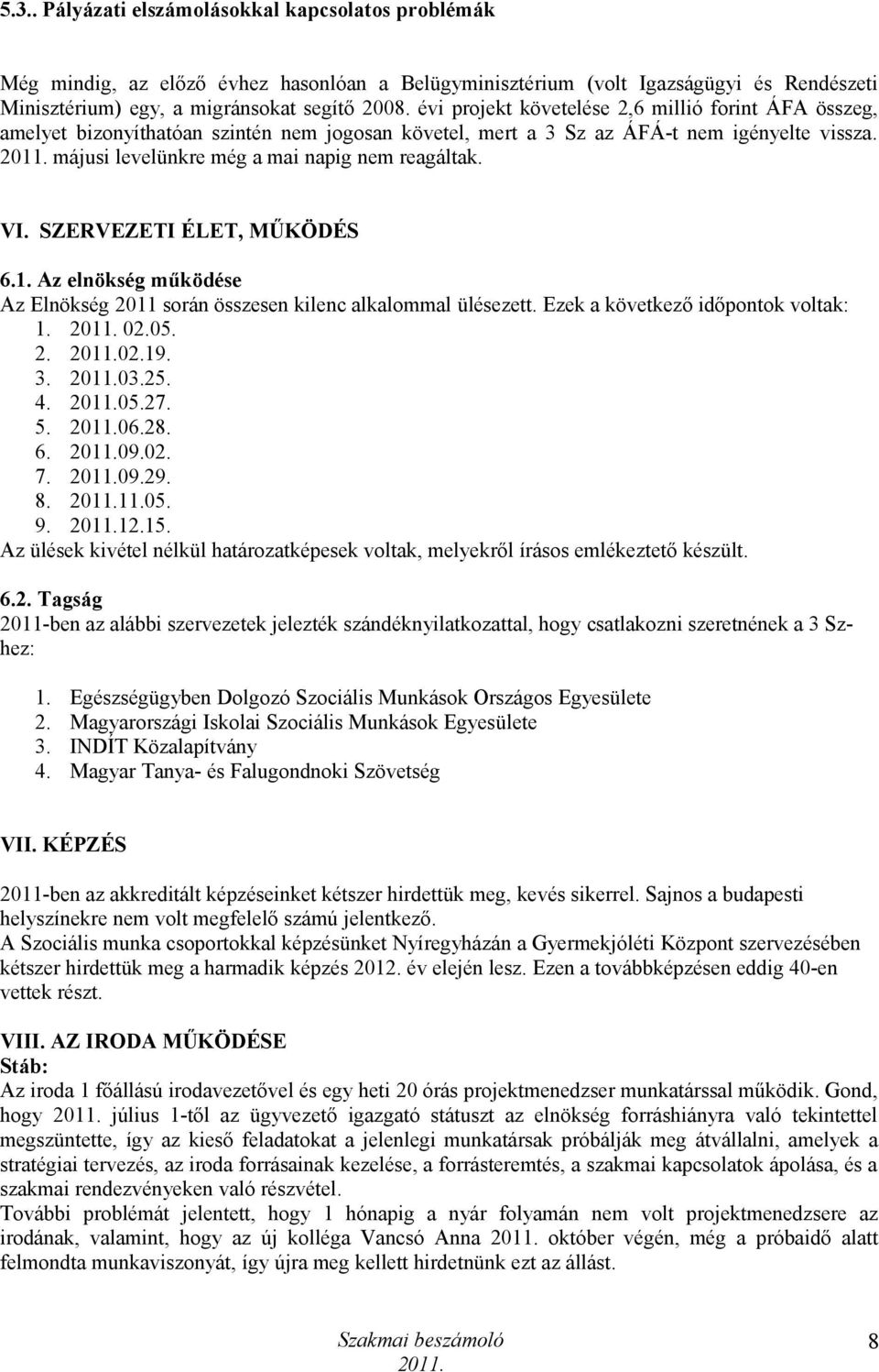 SZERVEZETI ÉLET, MŰKÖDÉS 6.1. Az elnökség működése Az Elnökség 2011 során összesen kilenc alkalommal ülésezett. Ezek a következő időpontok voltak: 1. 02.05. 2. 02.19. 3. 03.25. 4. 05.27. 5. 06.28. 6. 09.