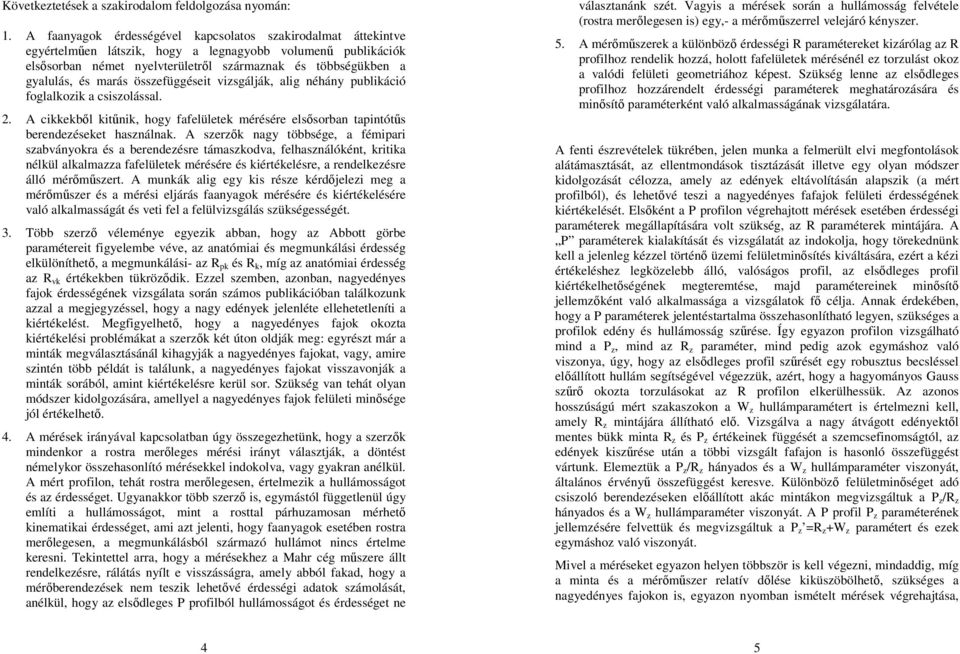 összefüggéseit vizsgáják, aig néhány pubikáció fogakozik a csiszoássa.. A cikkekb kitnik, hogy fafeüetek mérésére essorban tapintóts berendezéseket hasznának.