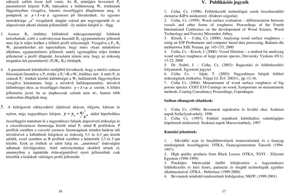 Azonos R z értékhez küönböz mikrogeometriájú feüetek tartozhatnak, ezért a szabványosan hasznát R z egyparaméteres jeemz nem írja e tejes kören a feüeti profi miyenségét.