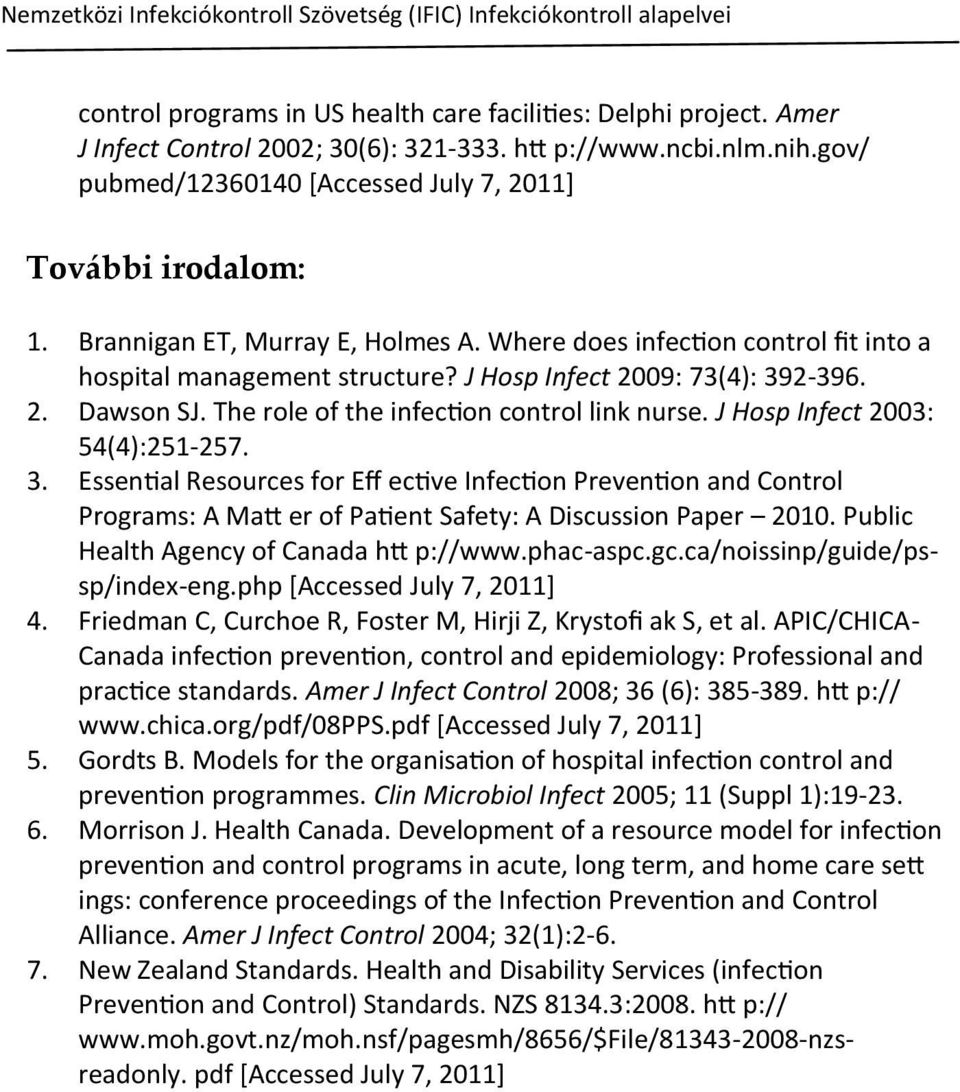 J Hosp Infect 2009: 73(4): 392-396. 2. Dawson SJ. The role of the infection control link nurse. J Hosp Infect 2003: 54(4):251-257. 3. Essential Resources for Eff ective Infection Prevention and Control Programs: A Matt er of Patient Safety: A Discussion Paper 2010.