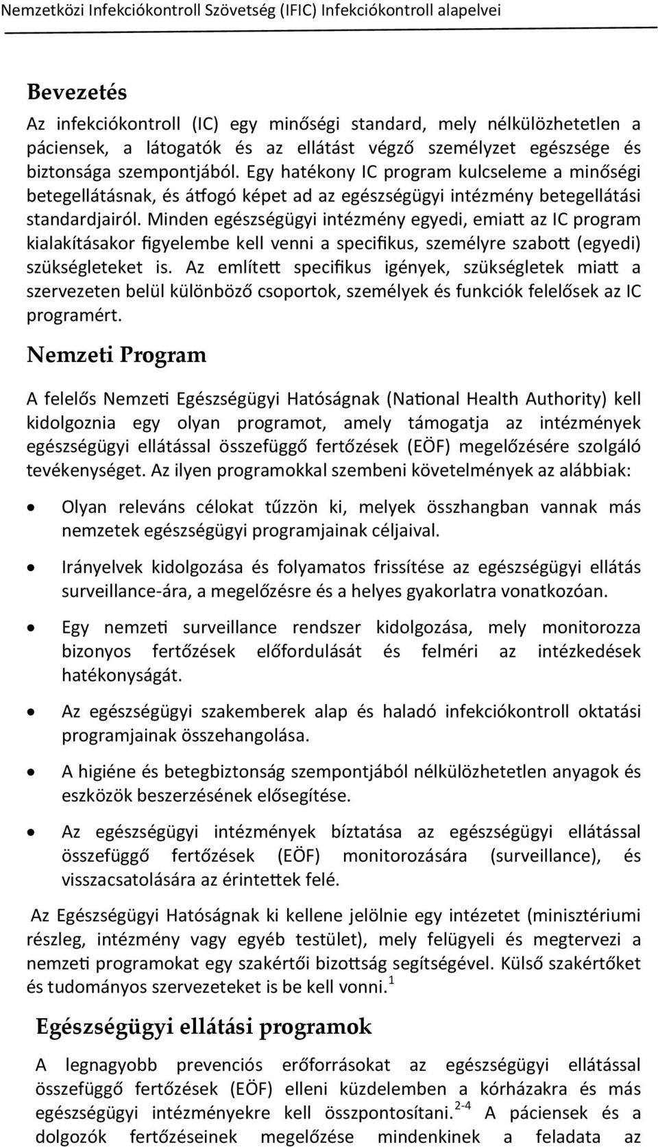 Minden egészségügyi intézmény egyedi, emiatt az IC program kialakításakor figyelembe kell venni a specifikus, személyre szabott (egyedi) szükségleteket is.